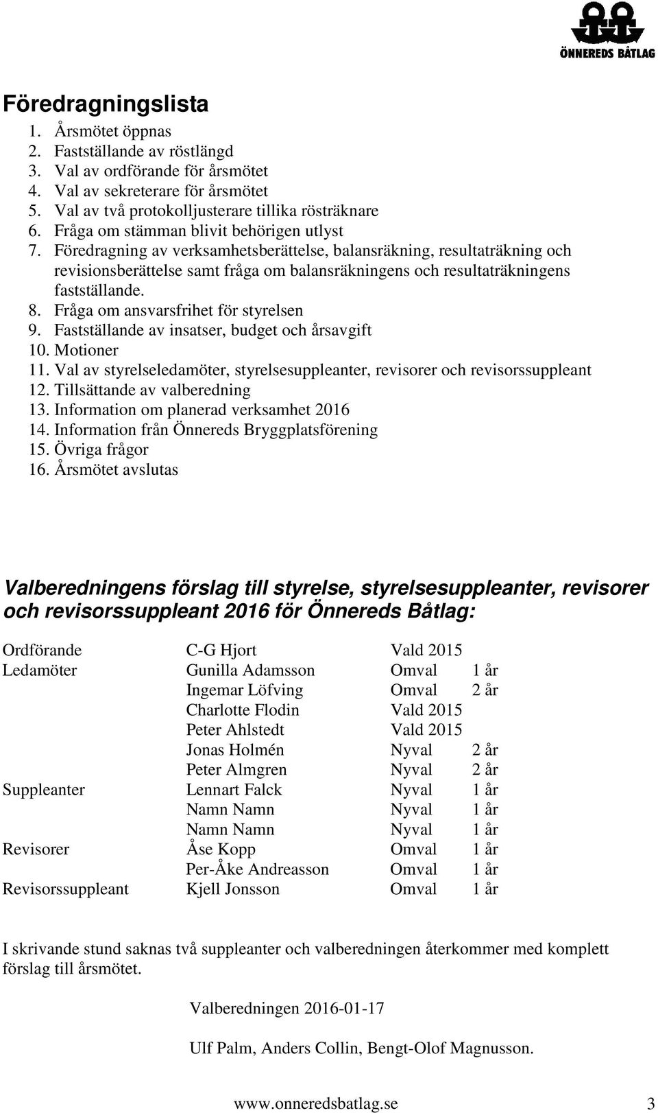 Föredragning av verksamhetsberättelse, balansräkning, resultaträkning och revisionsberättelse samt fråga om balansräkningens och resultaträkningens fastställande. 8.