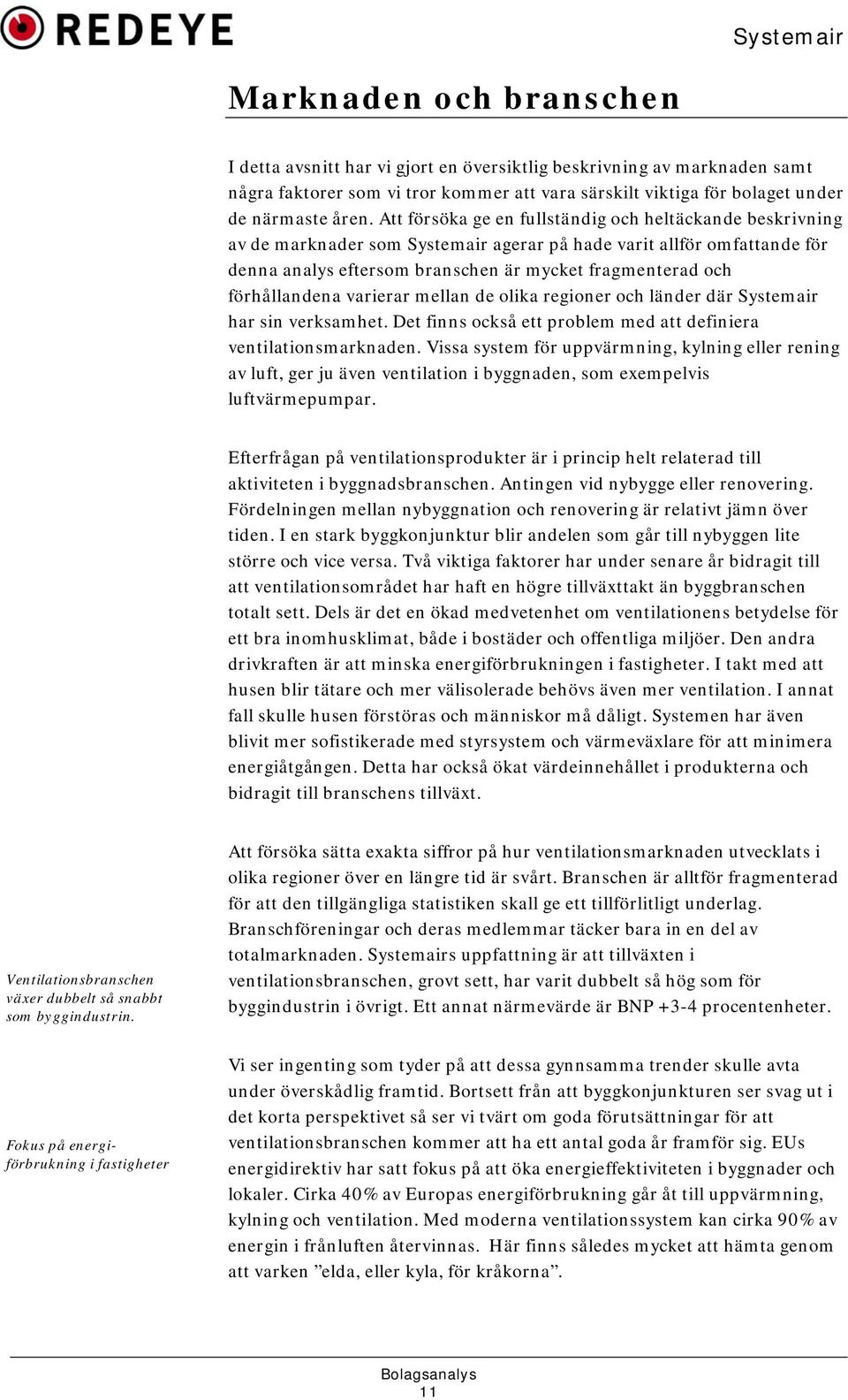 förhållandena varierar mellan de olika regioner och länder där Systemair har sin verksamhet. Det finns också ett problem med att definiera ventilationsmarknaden.