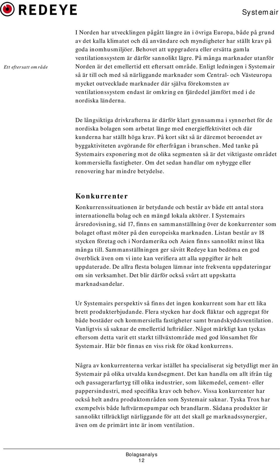 Enligt ledningen i Systemair så är till och med så närliggande marknader som Central- och Västeuropa mycket outvecklade marknader där själva förekomsten av ventilationssystem endast är omkring en