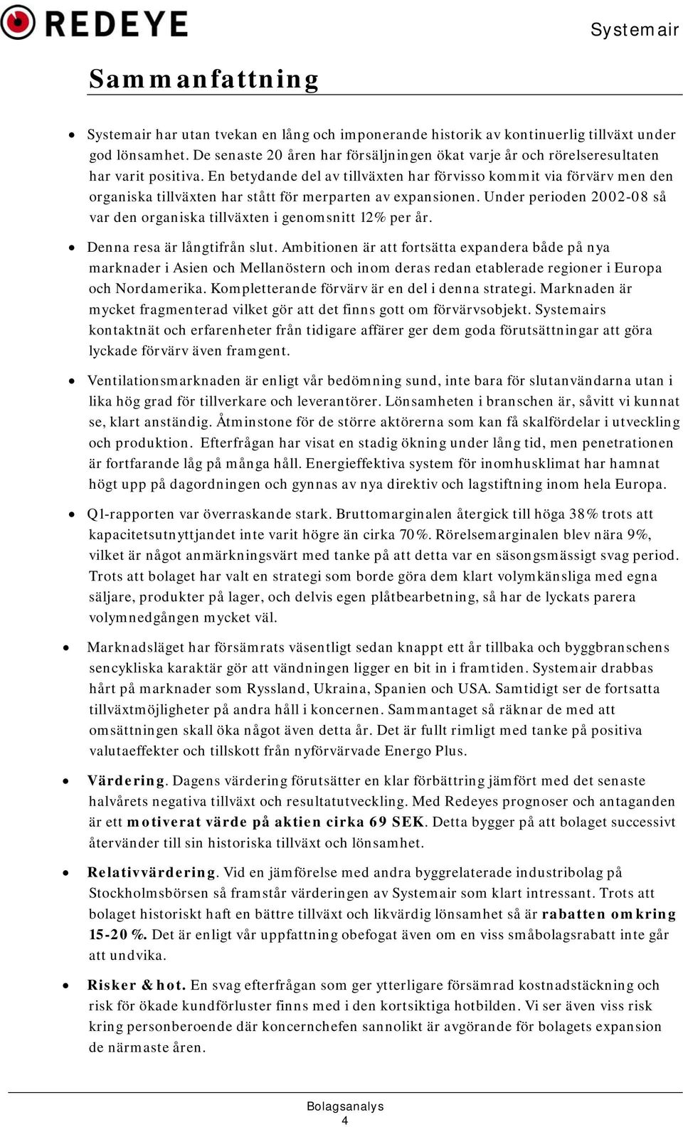 En betydande del av tillväxten har förvisso kommit via förvärv men den organiska tillväxten har stått för merparten av expansionen.