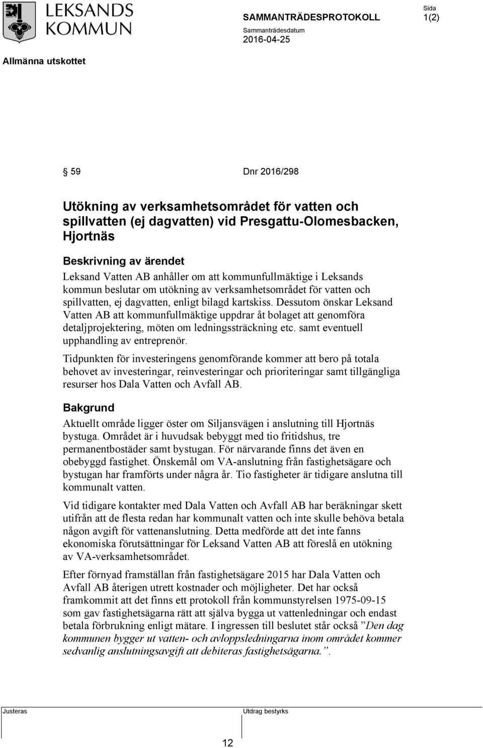 Dessutom önskar Leksand Vatten AB att kommunfullmäktige uppdrar åt bolaget att genomföra detaljprojektering, möten om ledningssträckning etc. samt eventuell upphandling av entreprenör.