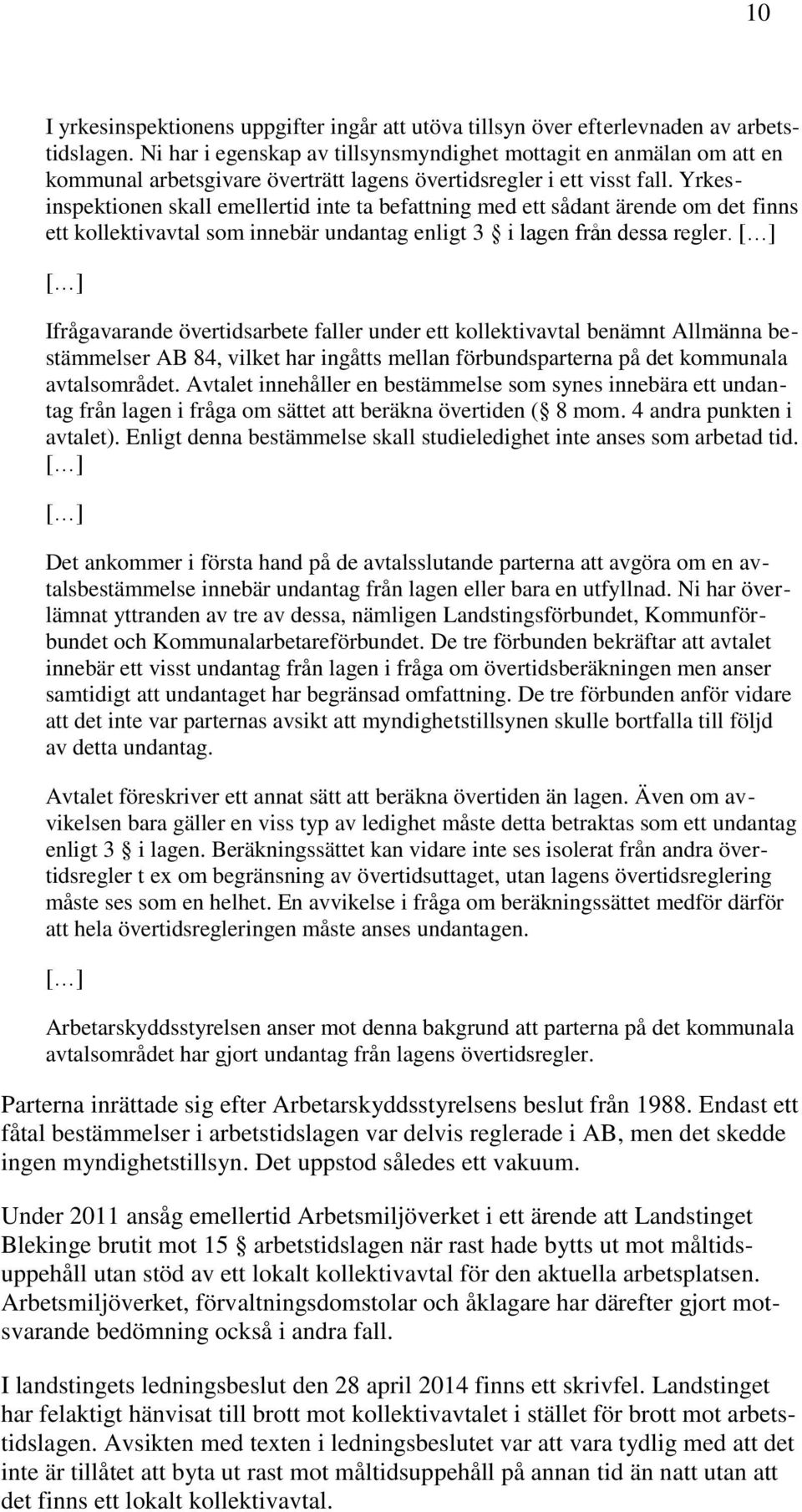 Yrkesinspektionen skall emellertid inte ta befattning med ett sådant ärende om det finns ett kollektivavtal som innebär undantag enligt 3 i lagen från dessa regler.