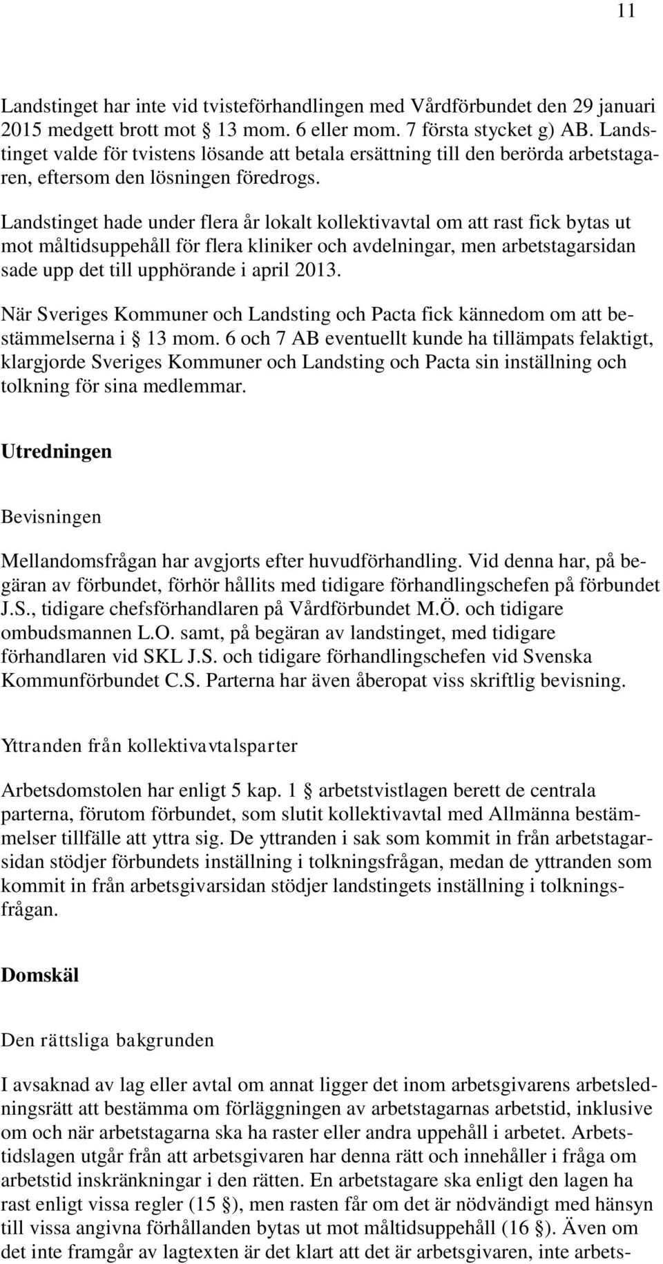 Landstinget hade under flera år lokalt kollektivavtal om att rast fick bytas ut mot måltidsuppehåll för flera kliniker och avdelningar, men arbetstagarsidan sade upp det till upphörande i april 2013.