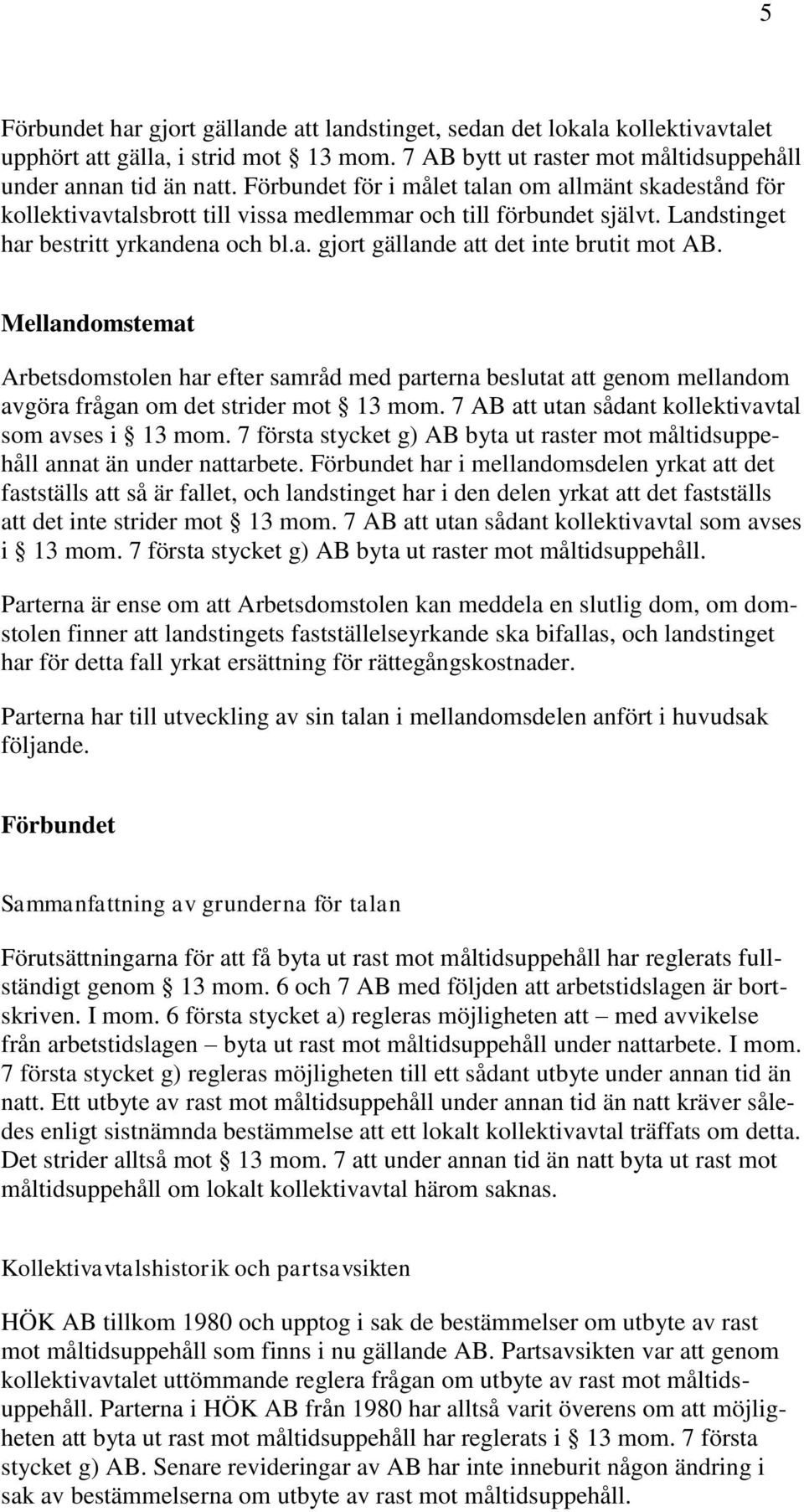 Mellandomstemat Arbetsdomstolen har efter samråd med parterna beslutat att genom mellandom avgöra frågan om det strider mot 13 mom. 7 AB att utan sådant kollektivavtal som avses i 13 mom.