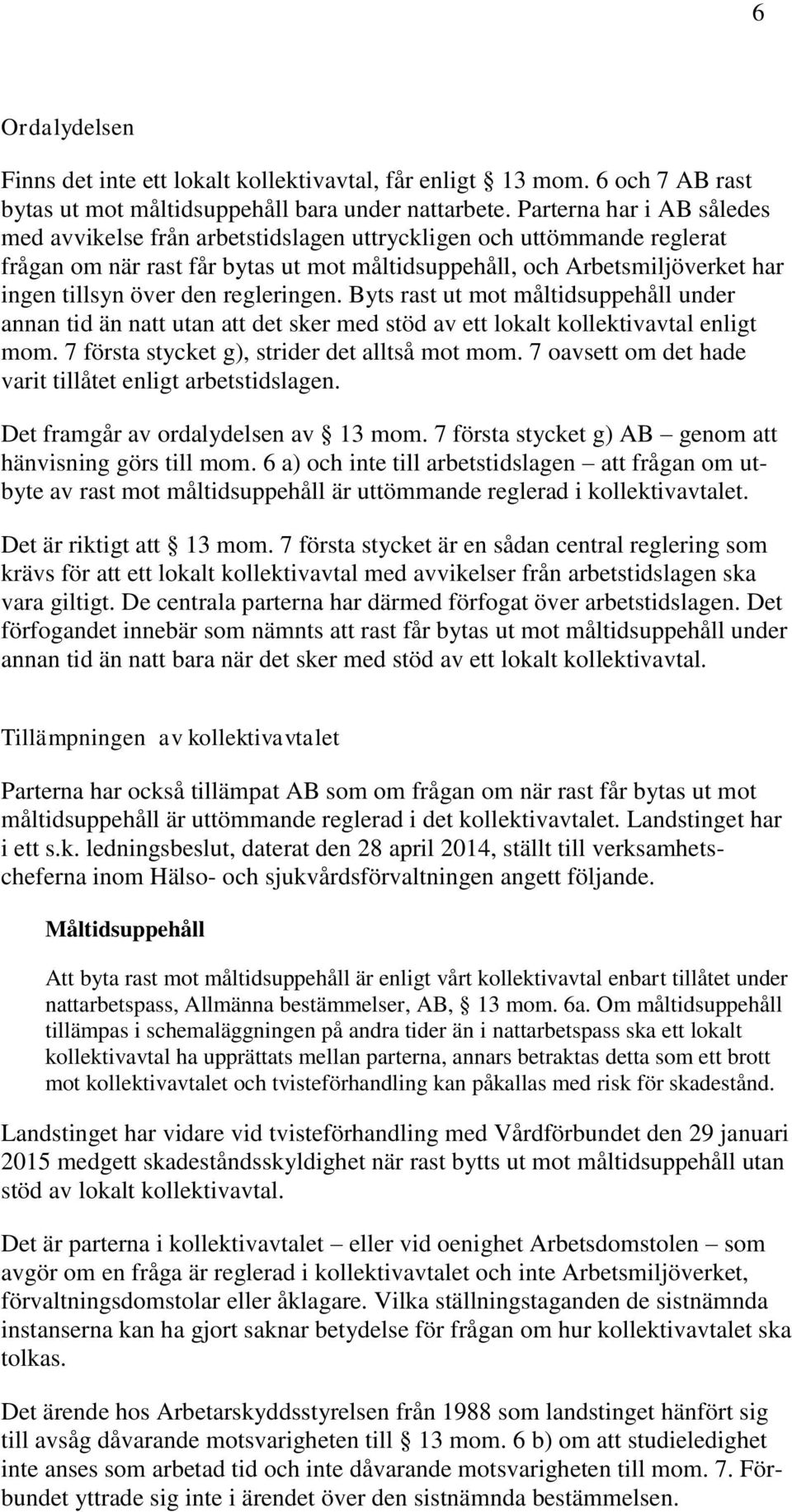 regleringen. Byts rast ut mot måltidsuppehåll under annan tid än natt utan att det sker med stöd av ett lokalt kollektivavtal enligt mom. 7 första stycket g), strider det alltså mot mom.