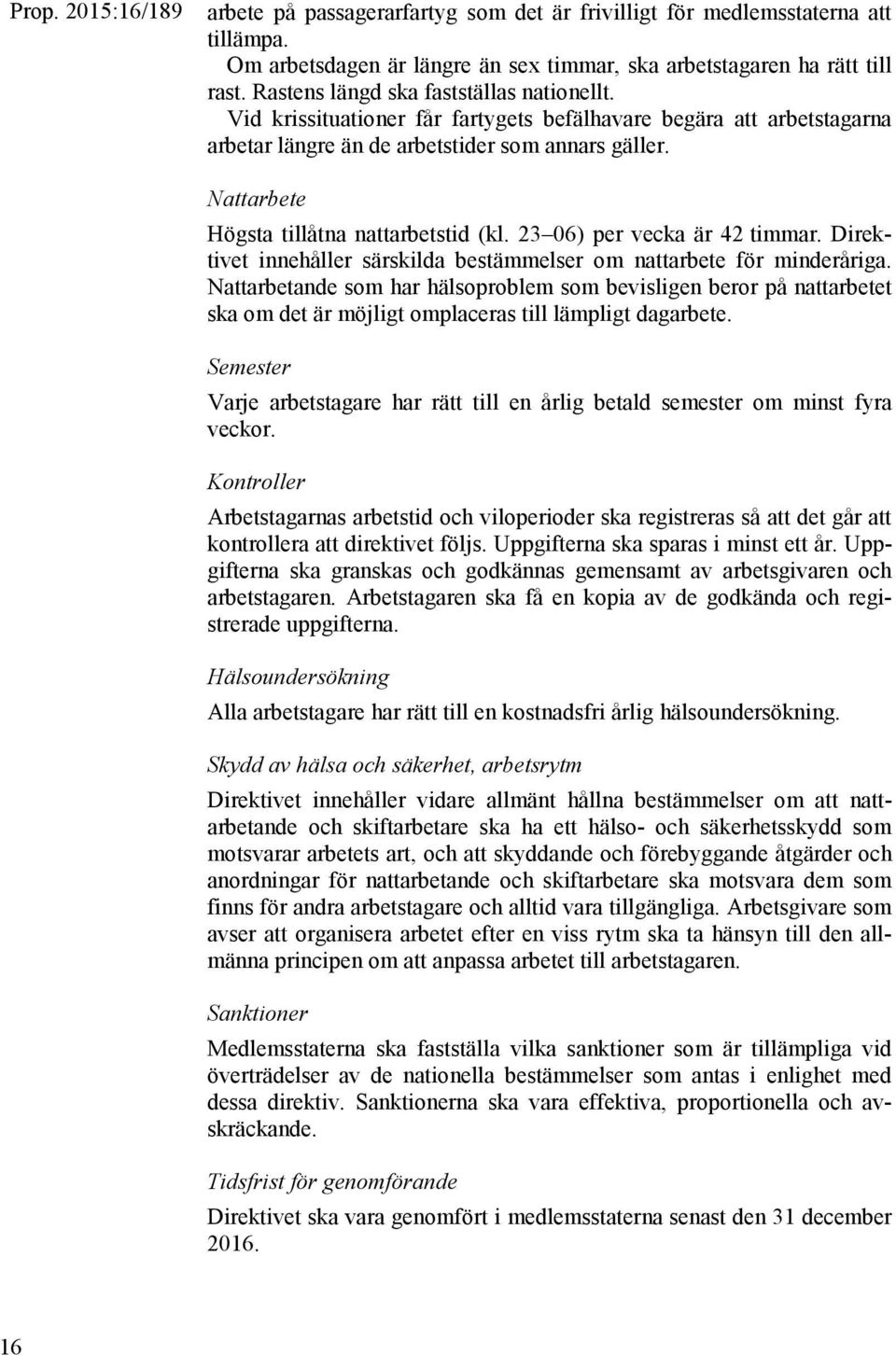 Nattarbete Högsta tillåtna nattarbetstid (kl. 23 06) per vecka är 42 timmar. Direktivet innehåller särskilda bestämmelser om nattarbete för minderåriga.