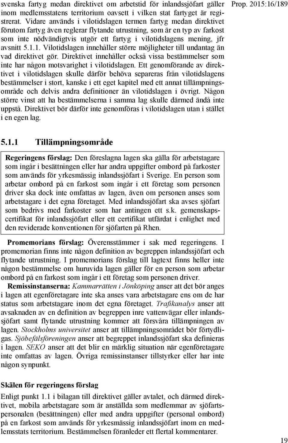 mening, jfr avsnitt 5.1.1. Vilotidslagen innehåller större möjligheter till undantag än vad direktivet gör.