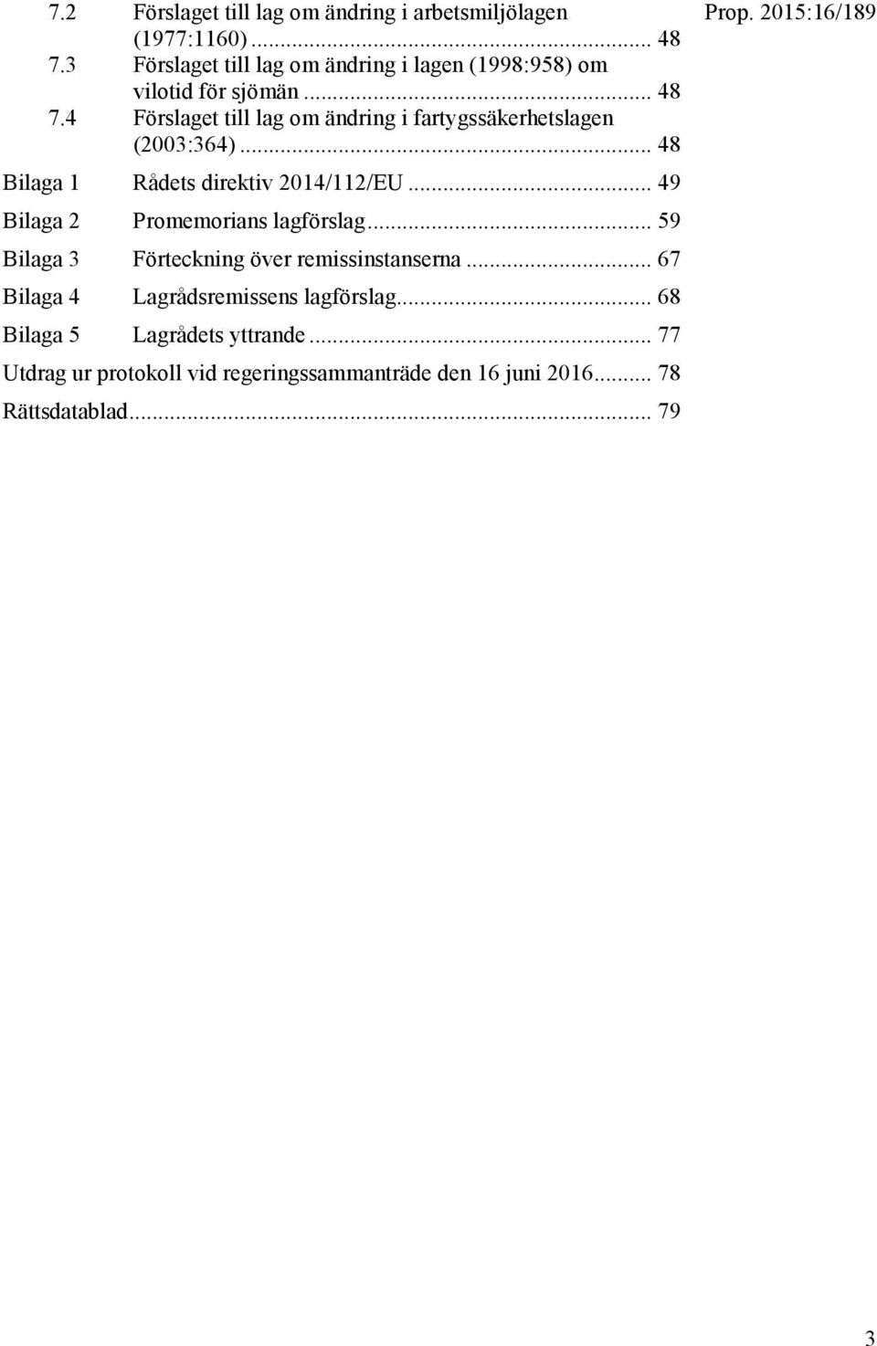 4 Förslaget till lag om ändring i fartygssäkerhetslagen (2003:364)... 48 Bilaga 1 Rådets direktiv 2014/112/EU.