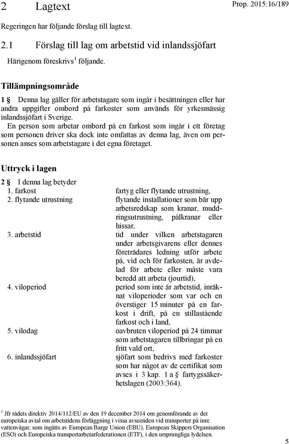 En person som arbetar ombord på en farkost som ingår i ett företag som personen driver ska dock inte omfattas av denna lag, även om personen anses som arbetstagare i det egna företaget.