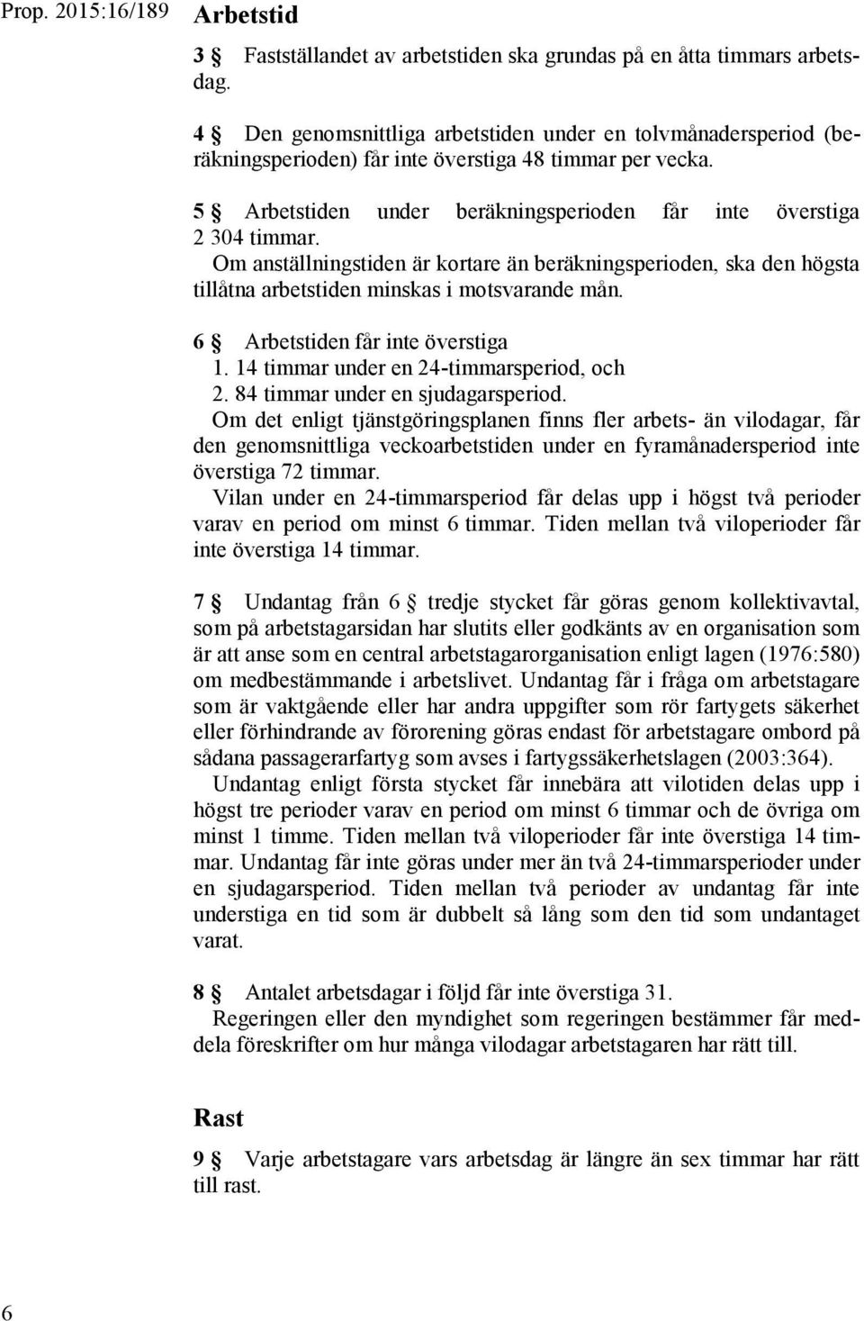 Om anställningstiden är kortare än beräkningsperioden, ska den högsta tillåtna arbetstiden minskas i motsvarande mån. 6 Arbetstiden får inte överstiga 1. 14 timmar under en 24-timmarsperiod, och 2.