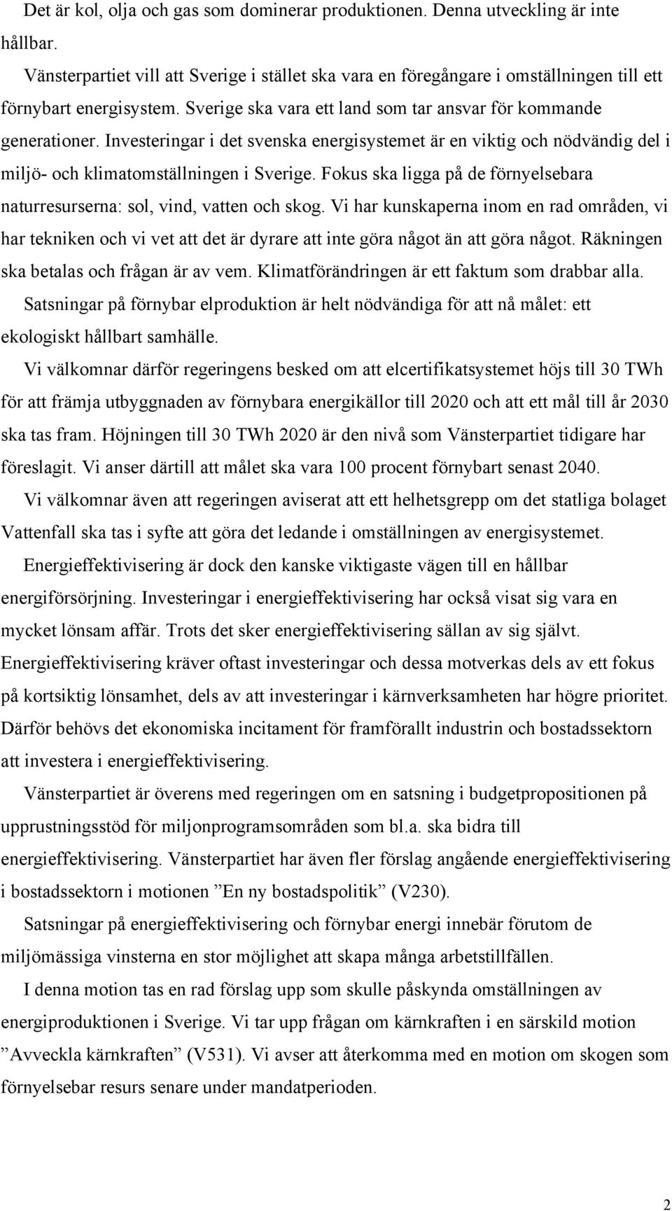 Investeringar i det svenska energisystemet är en viktig och nödvändig del i miljö- och klimatomställningen i Sverige. Fokus ska ligga på de förnyelsebara naturresurserna: sol, vind, vatten och skog.