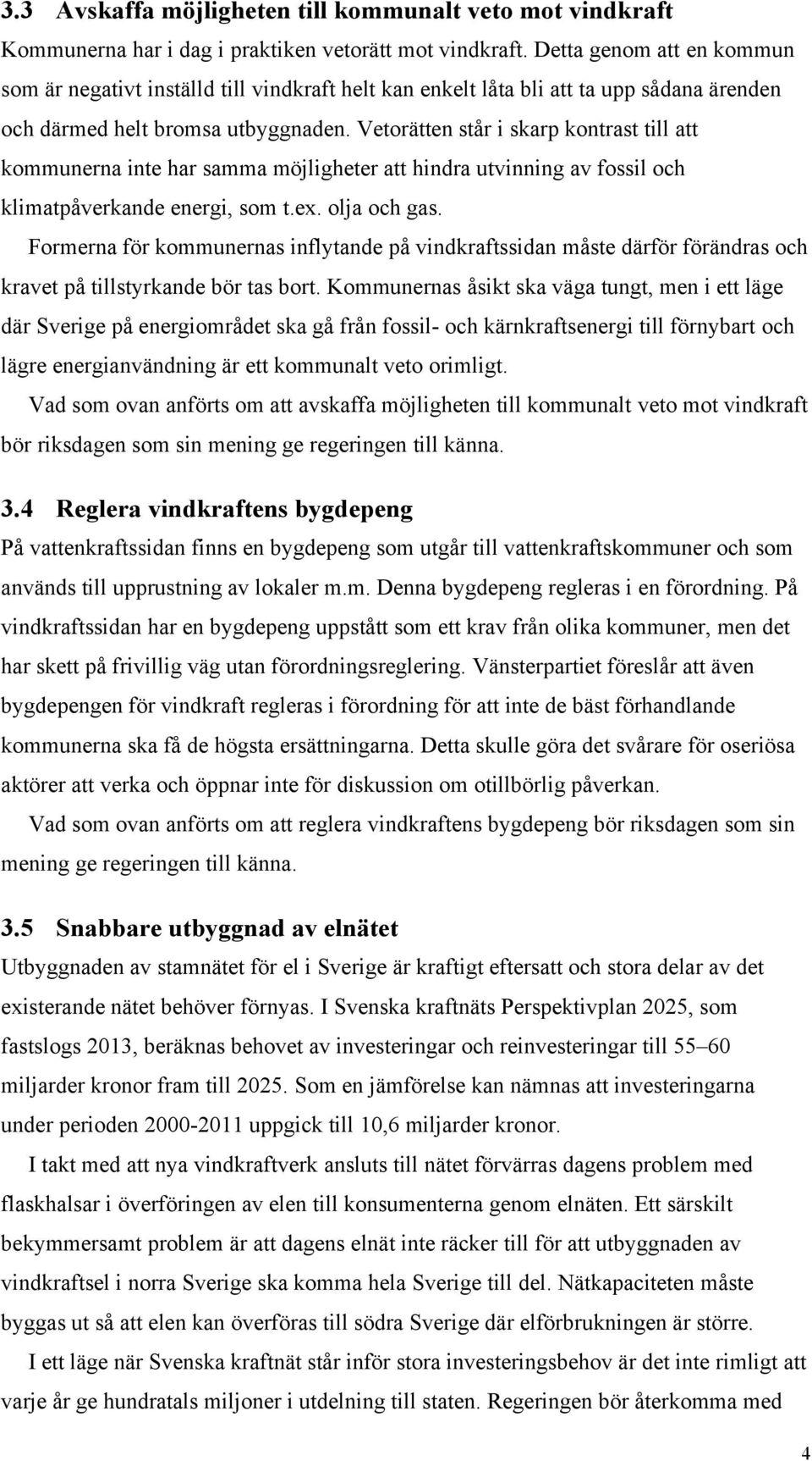 Vetorätten står i skarp kontrast till att kommunerna inte har samma möjligheter att hindra utvinning av fossil och klimatpåverkande energi, som t.ex. olja och gas.