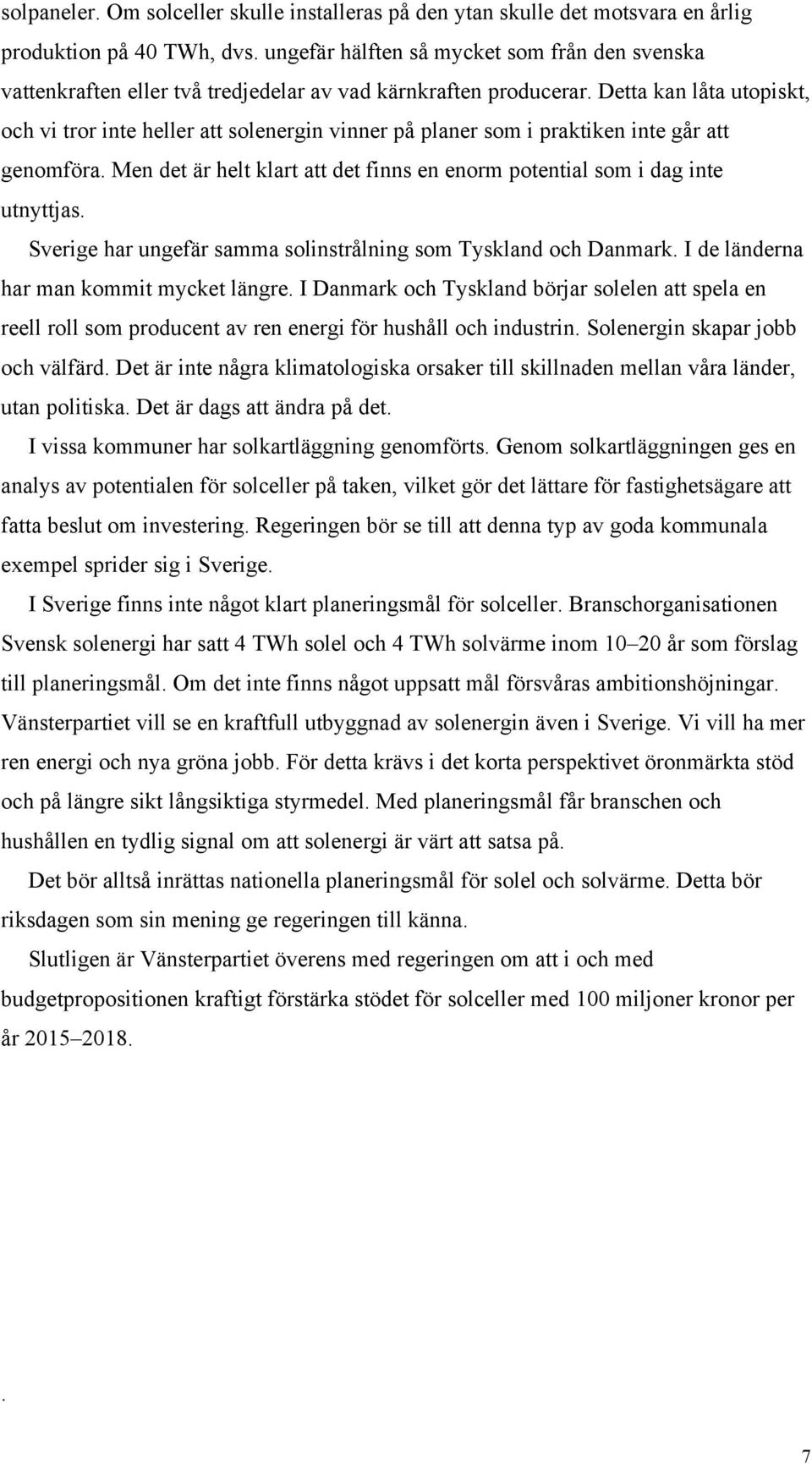 Detta kan låta utopiskt, och vi tror inte heller att solenergin vinner på planer som i praktiken inte går att genomföra.