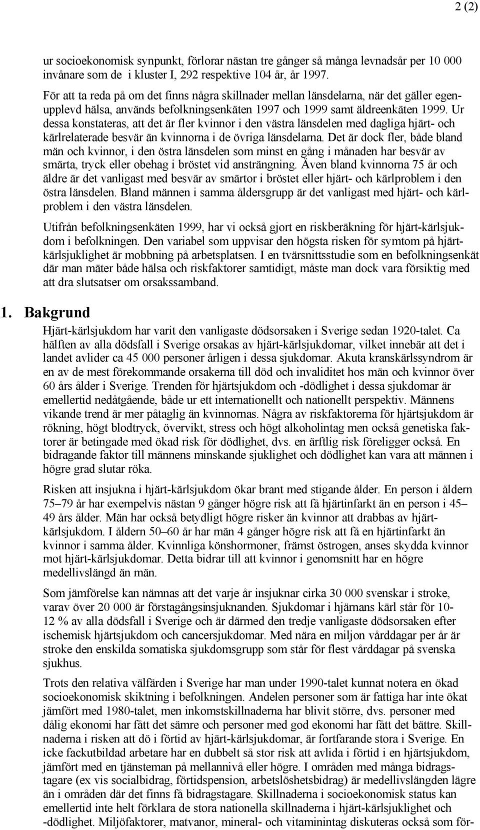 Ur dessa konstateras, att det är fler kvinnor i den västra länsdelen med dagliga hjärt- och kärlrelaterade besvär än kvinnorna i de övriga länsdelarna.