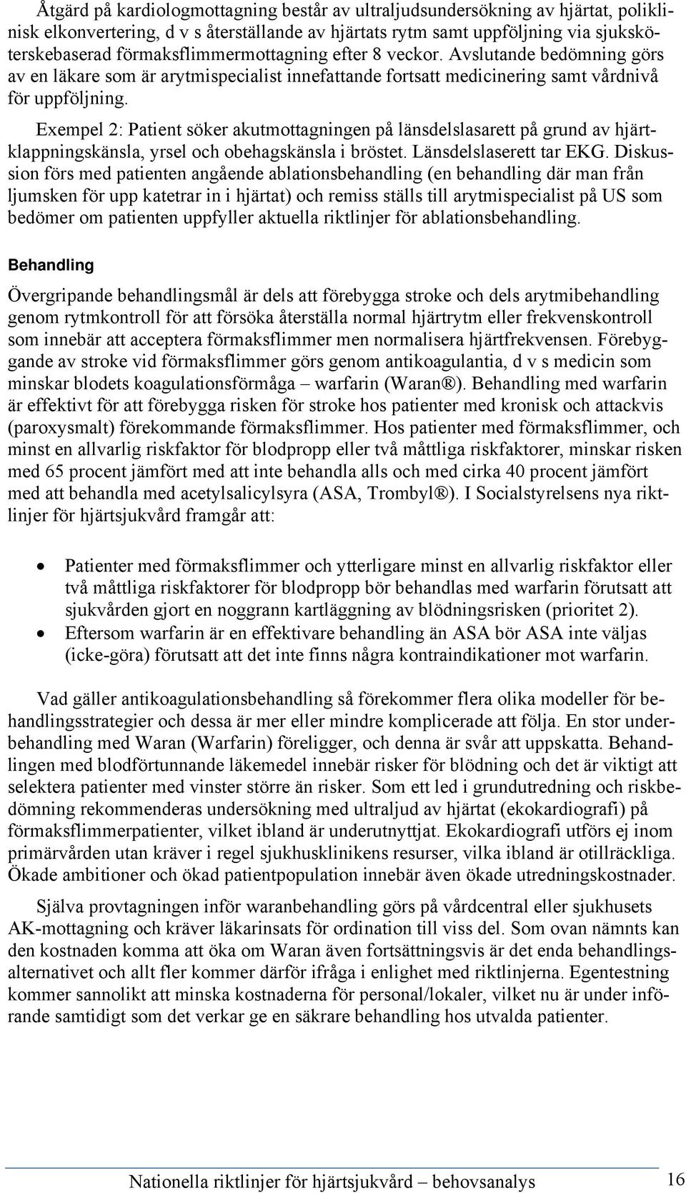 Exempel 2: Patient söker akutmottagningen på länsdelslasarett på grund av hjärtklappningskänsla, yrsel och obehagskänsla i bröstet. Länsdelslaserett tar EKG.