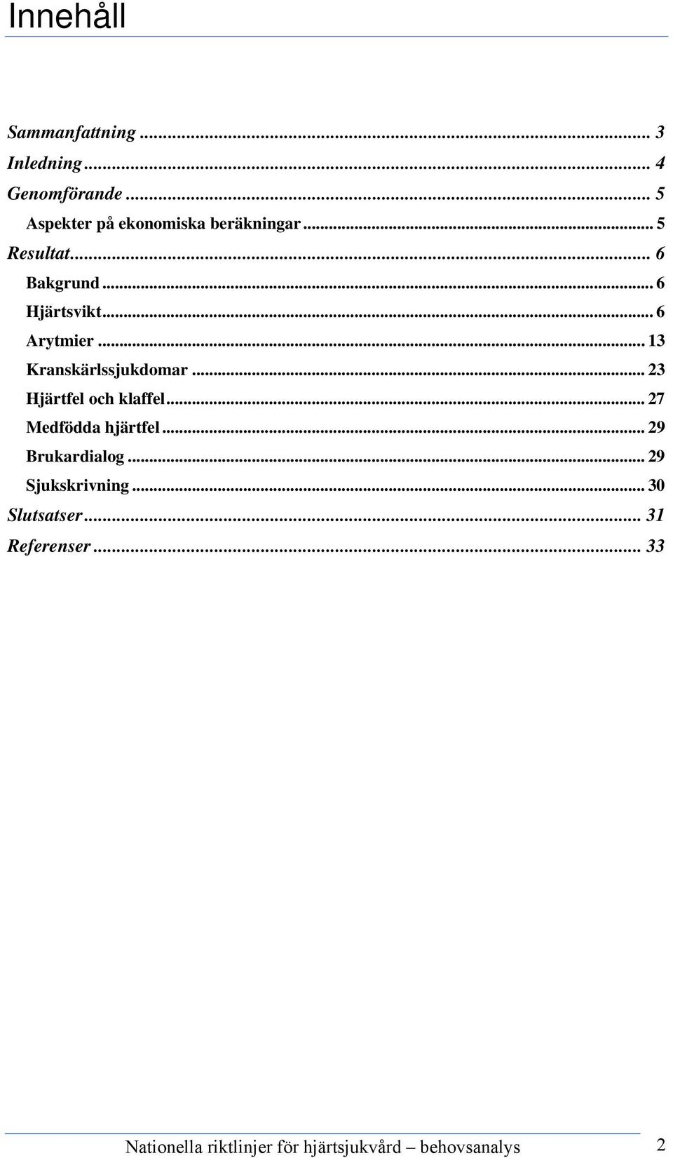 .. 6 Arytmier...13 Kranskärlssjukdomar... 23 Hjärtfel och klaffel... 27 Medfödda hjärtfel.