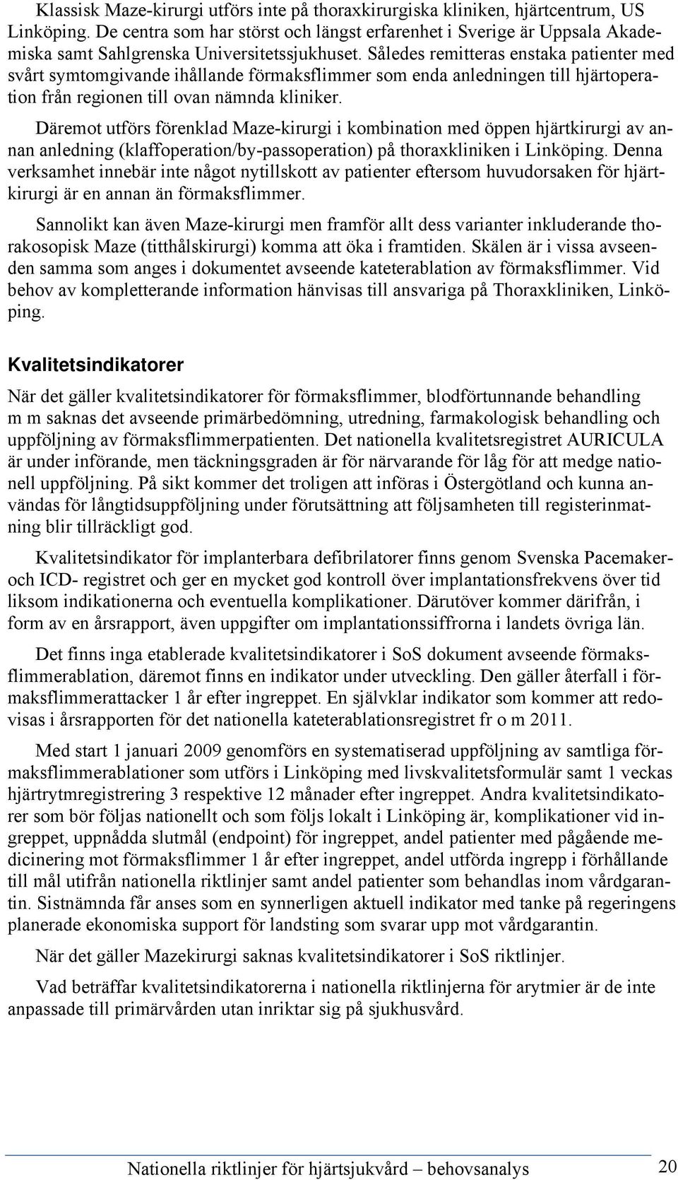 Således remitteras enstaka patienter med svårt symtomgivande ihållande förmaksflimmer som enda anledningen till hjärtoperation från regionen till ovan nämnda kliniker.