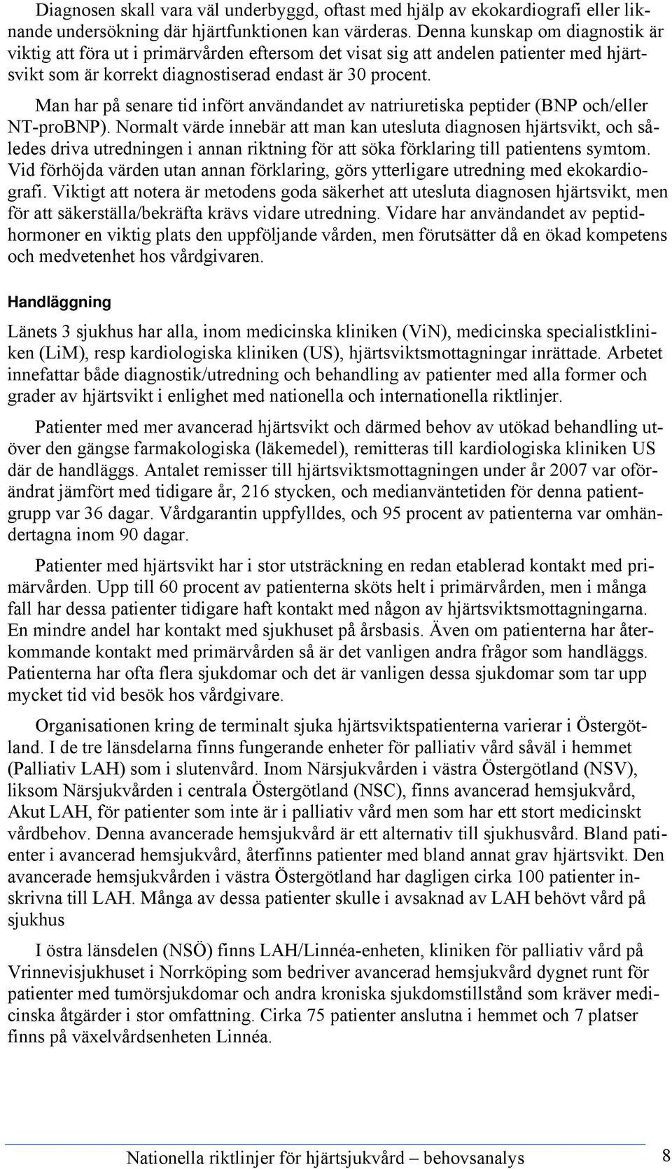 Man har på senare tid infört användandet av natriuretiska peptider (BNP och/eller NT-proBNP).