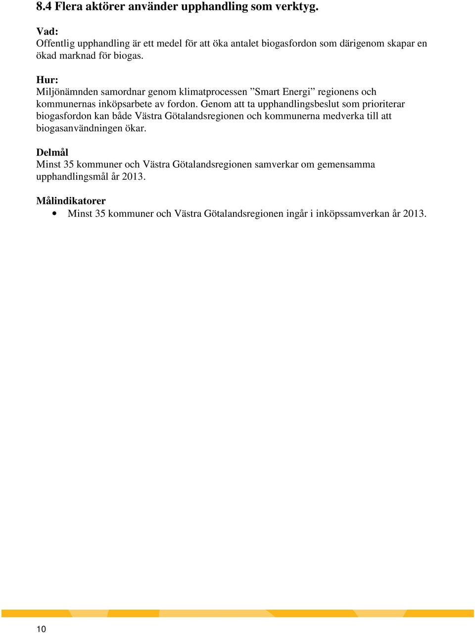 Miljönämnden samordnar genom klimatprocessen Smart Energi regionens och kommunernas inköpsarbete av fordon.