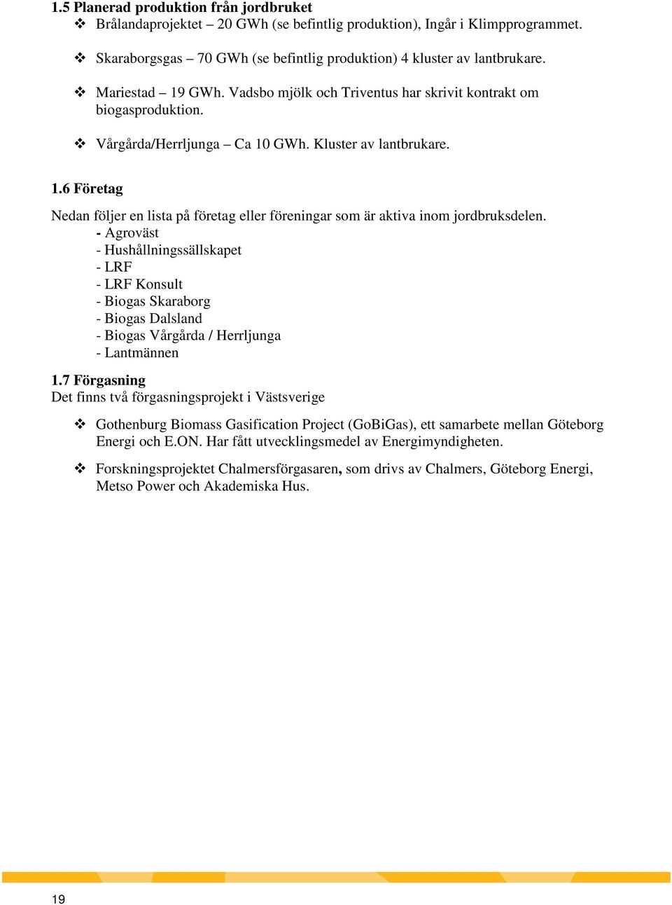 - Agroväst - Hushållningssällskapet - LRF - LRF Konsult - Biogas Skaraborg - Biogas Dalsland - Biogas Vårgårda / Herrljunga - Lantmännen 1.