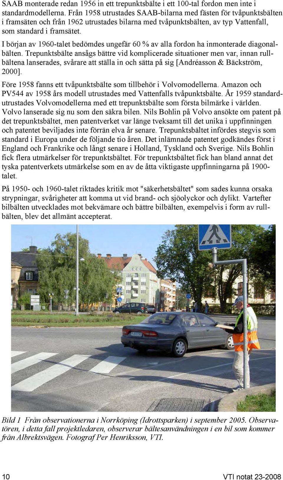 I början av 1960-talet bedömdes ungefär 60 % av alla fordon ha inmonterade diagonalbälten.