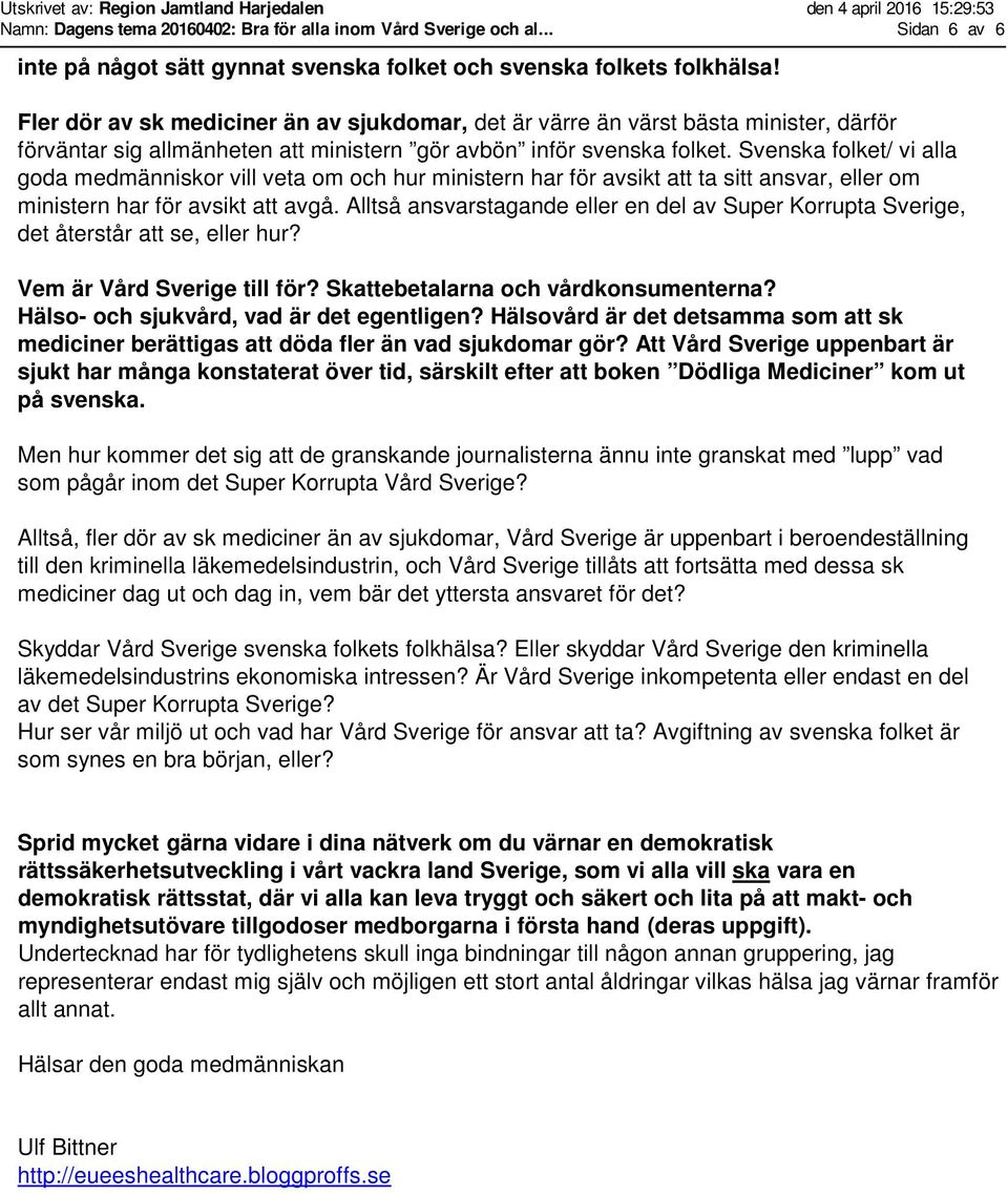 Svenska folket/ vi alla goda medmänniskor vill veta om och hur ministern har för avsikt att ta sitt ansvar, eller om ministern har för avsikt att avgå.