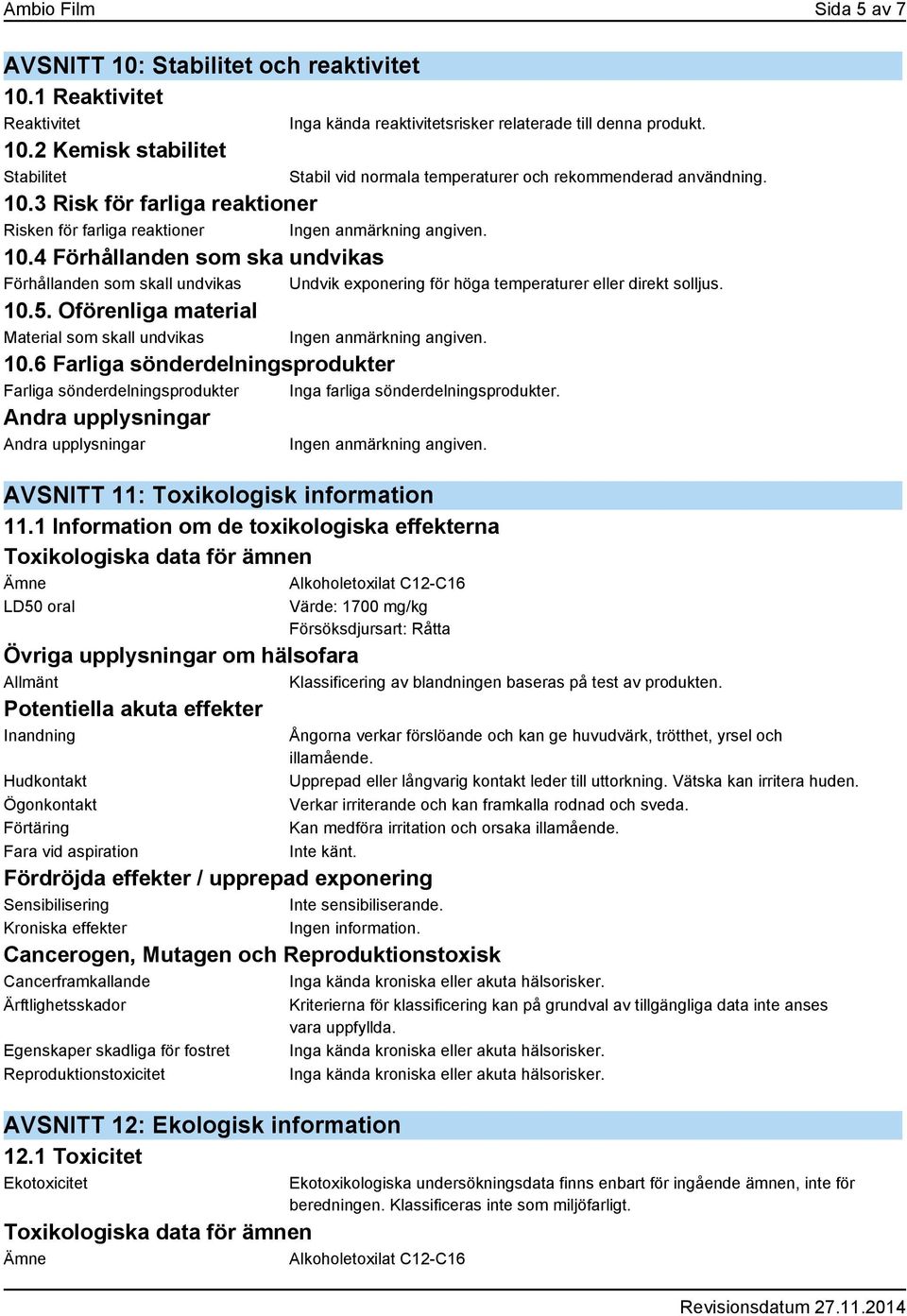 Oförenliga material Material som skall undvikas 10.6 Farliga sönderdelningsprodukter Farliga sönderdelningsprodukter Inga farliga sönderdelningsprodukter. AVSNITT 11: Toxikologisk information 11.