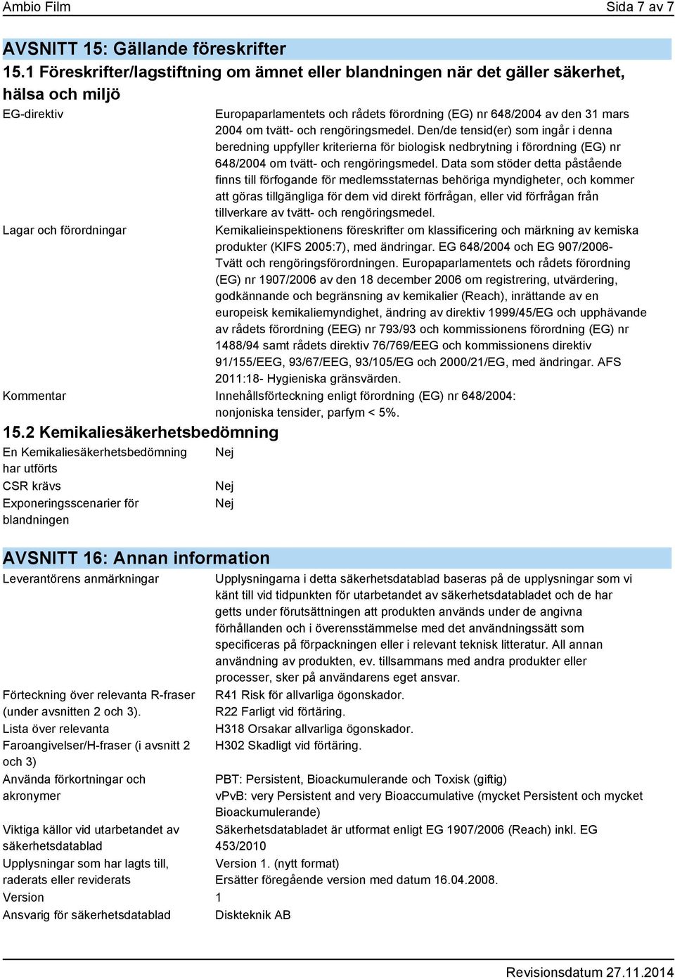 mars 2004 om tvätt- och rengöringsmedel. Den/de tensid(er) som ingår i denna beredning uppfyller kriterierna för biologisk nedbrytning i förordning (EG) nr 648/2004 om tvätt- och rengöringsmedel.