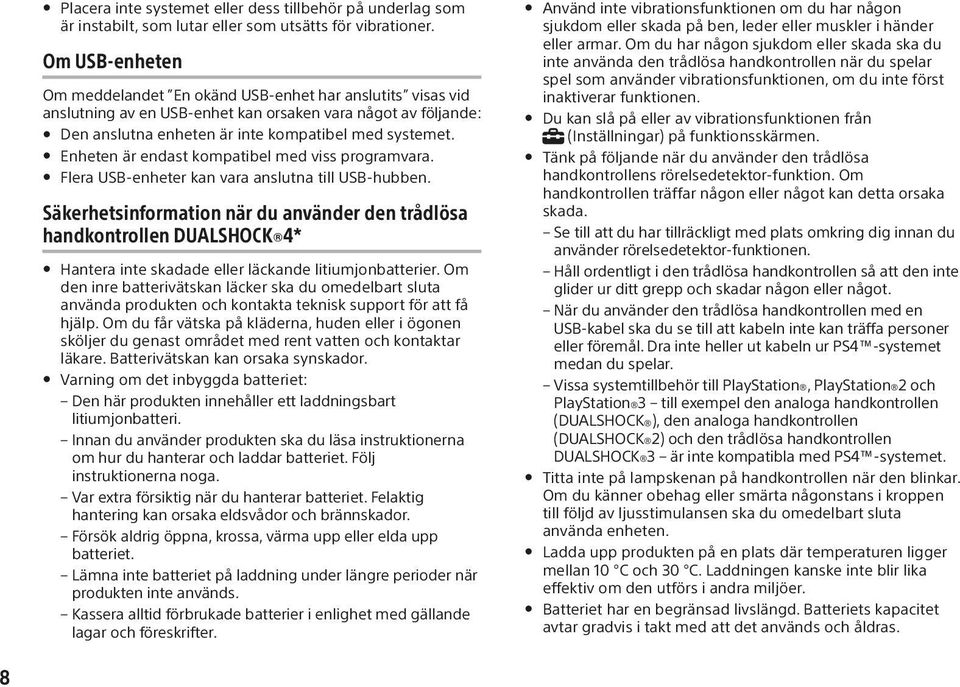 Enheten är endast kompatibel med viss programvara. Flera USB-enheter kan vara anslutna till USB-hubben.