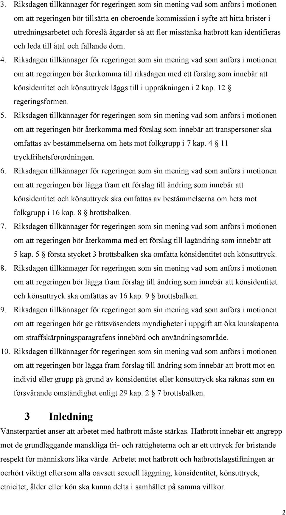 Riksdagen tillkännager för regeringen som sin mening vad som anförs i motionen om att regeringen bör återkomma till riksdagen med ett förslag som innebär att könsidentitet och könsuttryck läggs till