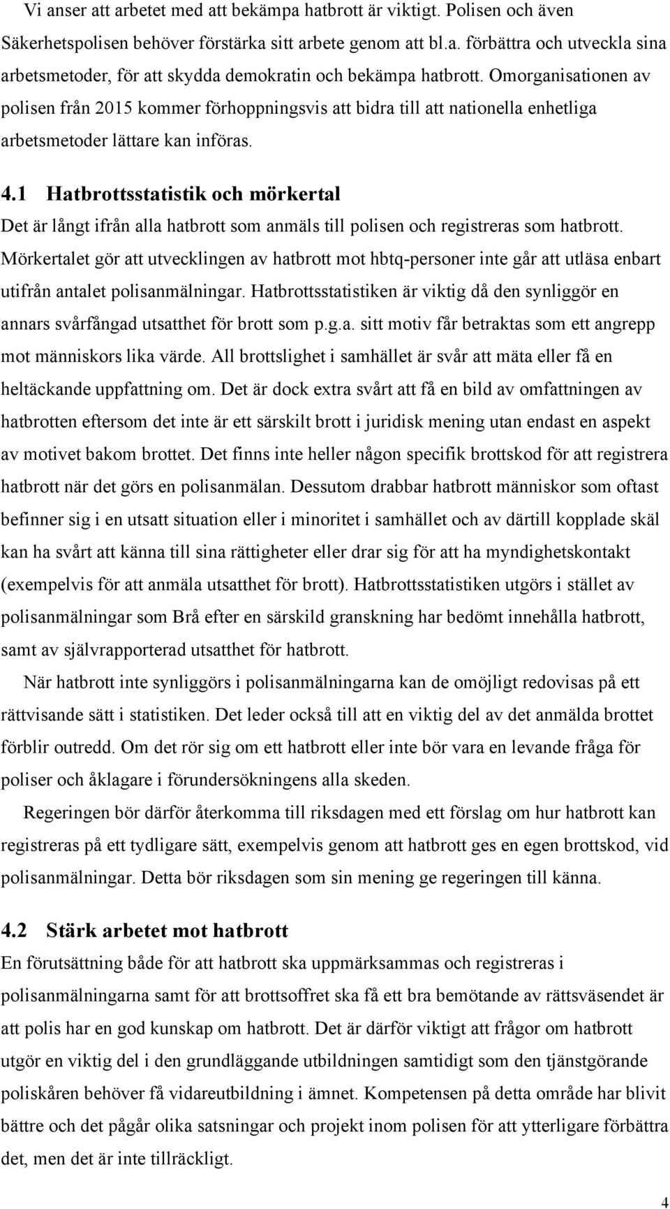 1 Hatbrottsstatistik och mörkertal Det är långt ifrån alla hatbrott som anmäls till polisen och registreras som hatbrott.