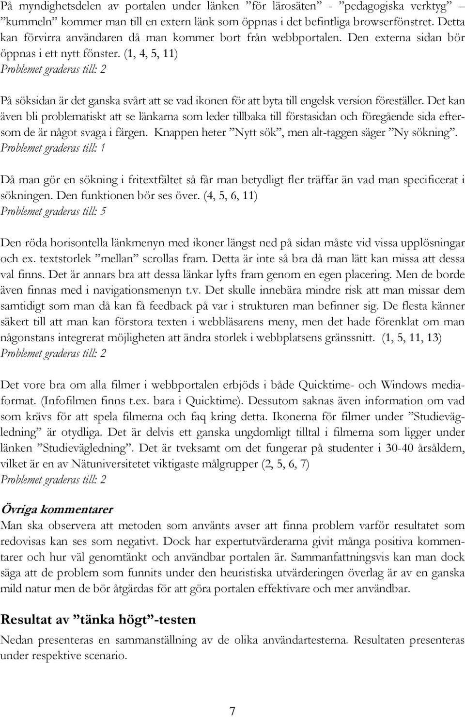 (1, 4, 5, 11) Problemet graderas till: 2 På söksidan är det ganska svårt att se vad ikonen för att byta till engelsk version föreställer.