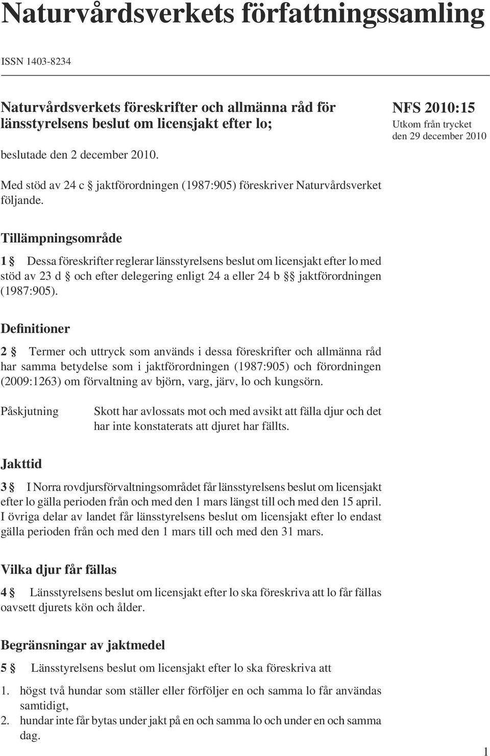 Tillämpningsområde 1 Dessa föreskrifter reglerar länsstyrelsens beslut om licensjakt efter lo med stöd av 23 d och efter delegering enligt 24 a eller 24 b jaktförordningen (1987:905).