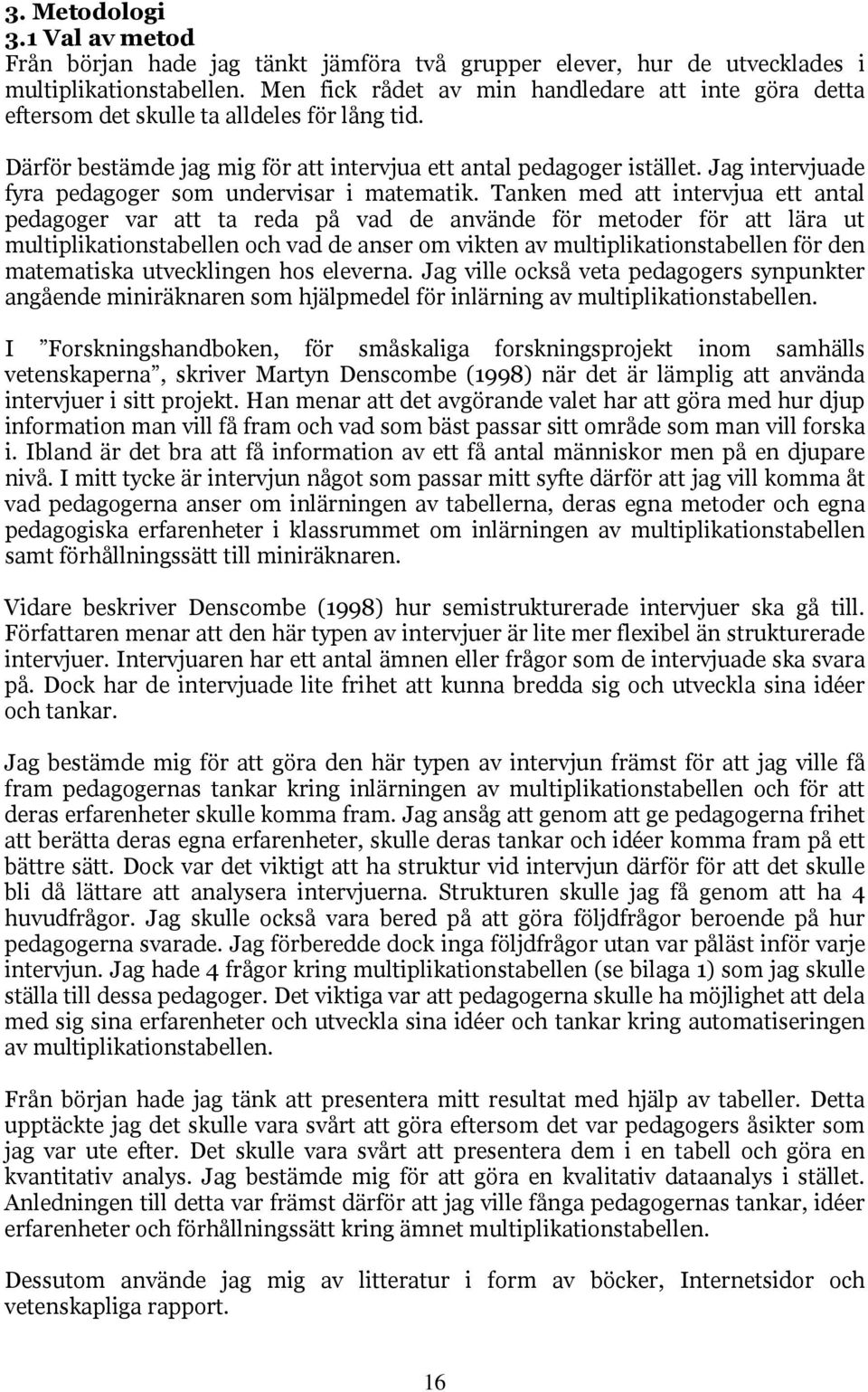 Jag intervjuade fyra pedagoger som undervisar i matematik.