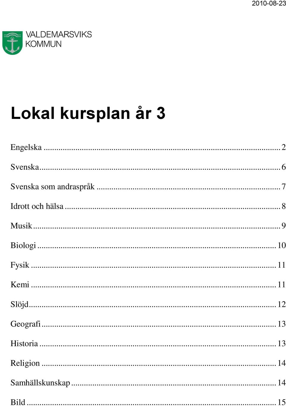 .. 9 Biologi... 10 Fysik... 11 Kemi... 11 Slöjd... 12 Geografi.