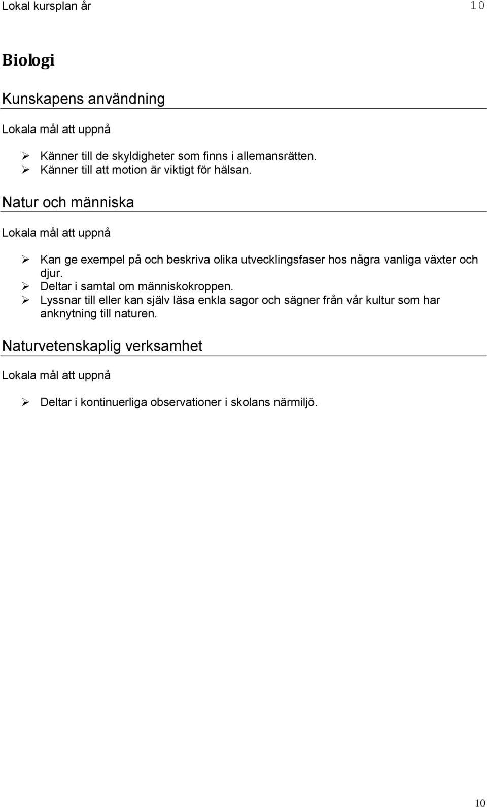 Natur och människa Kan ge exempel på och beskriva olika utvecklingsfaser hos några vanliga växter och djur.