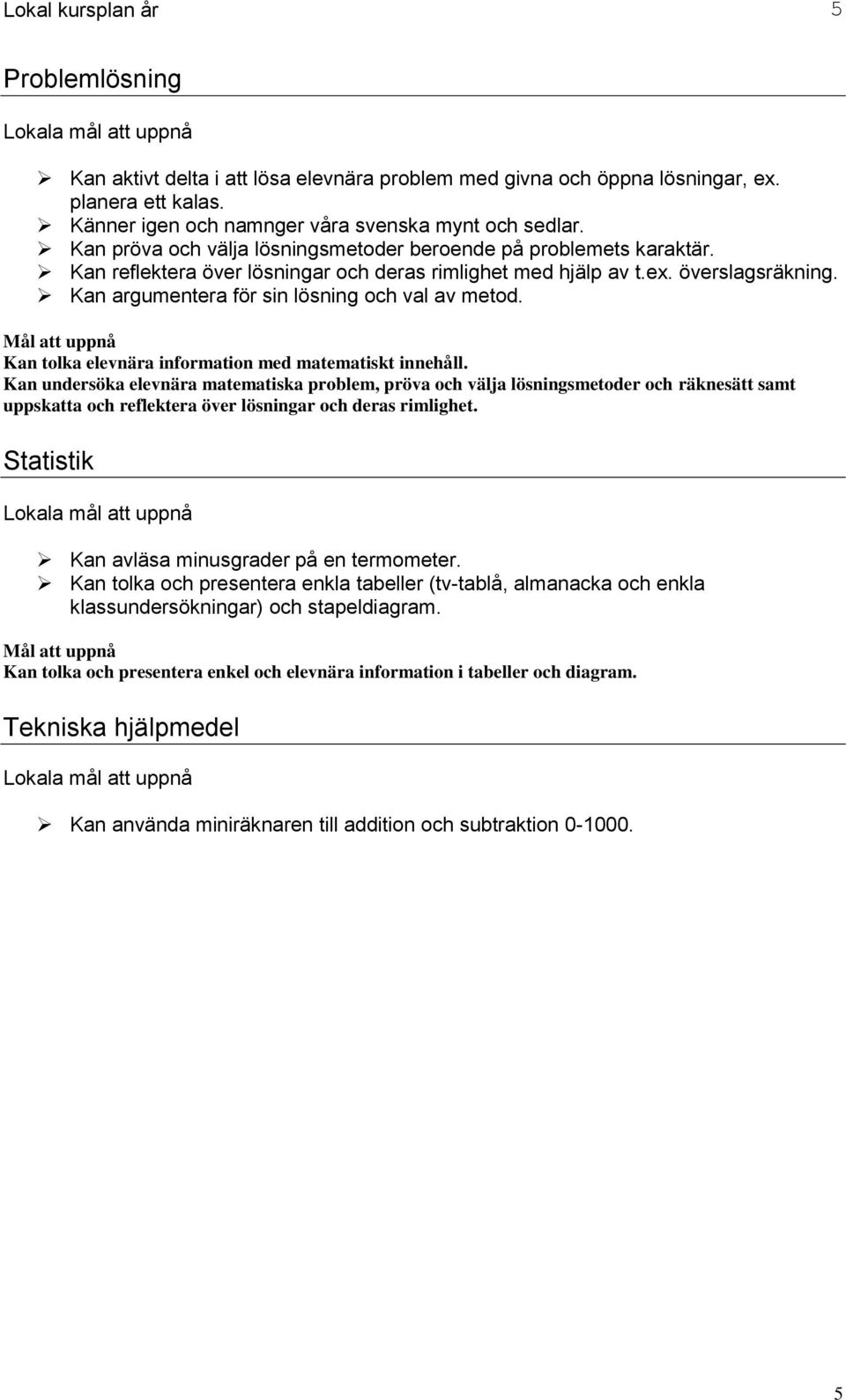 Kan argumentera för sin lösning och val av metod. Kan tolka elevnära information med matematiskt innehåll.