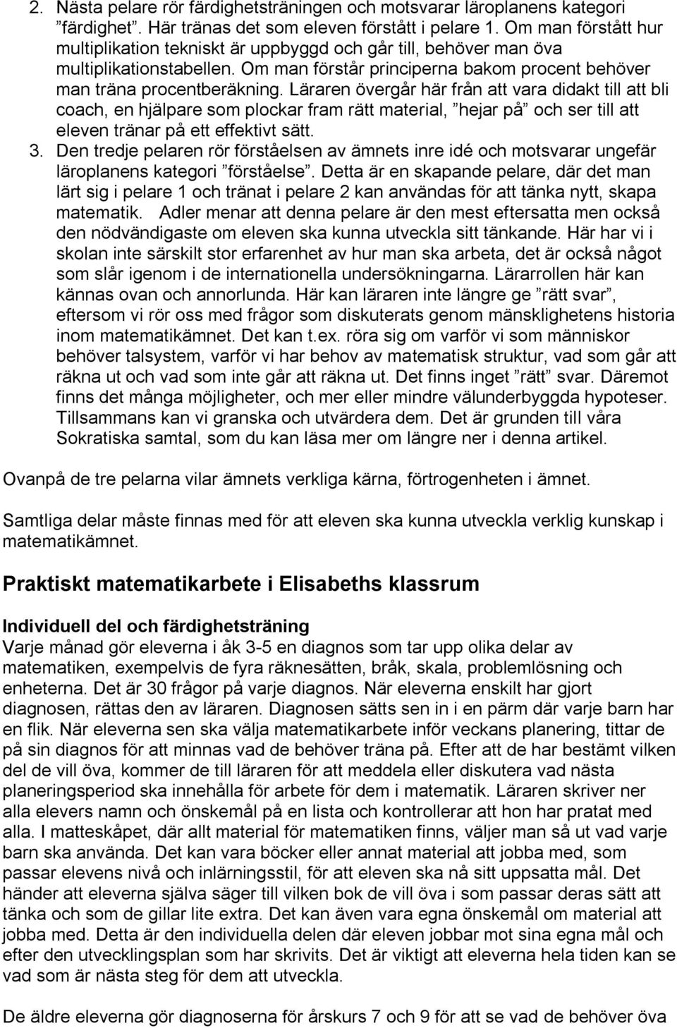 Läraren övergår här från att vara didakt till att bli coach, en hjälpare som plockar fram rätt material, hejar på och ser till att eleven tränar på ett effektivt sätt. 3.