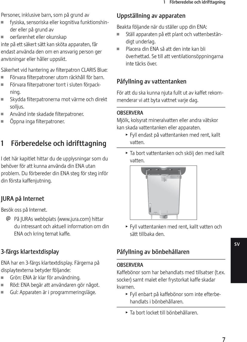 Säkerhet vid hantering av filterpatron CLARIS Blue: U Förvara filterpatroner utom räckhåll för barn. U Förvara filterpatroner torrt i sluten förpackning.