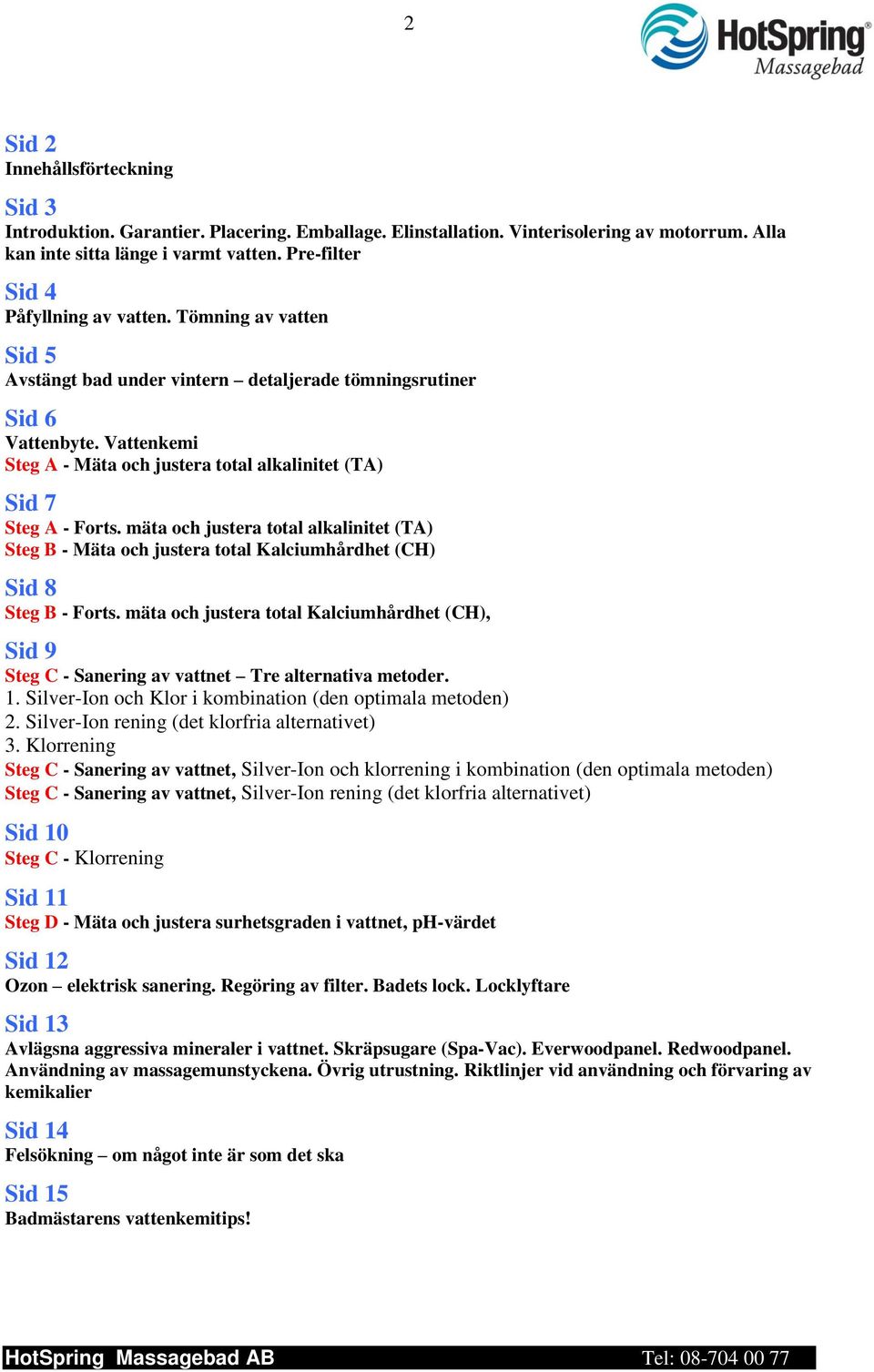 Vattenkemi Steg A - Mäta och justera total alkalinitet (TA) Sid 7 Steg A - Forts. mäta och justera total alkalinitet (TA) Steg B - Mäta och justera total Kalciumhårdhet (CH) Sid 8 Steg B - Forts.