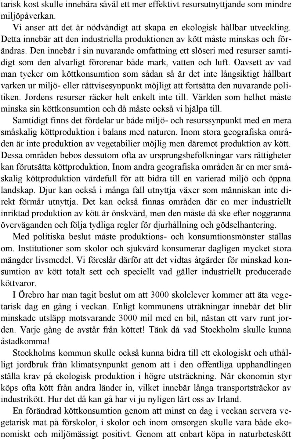 Den innebär i sin nuvarande omfattning ett slöseri med resurser samtidigt som den alvarligt förorenar både mark, vatten och luft.