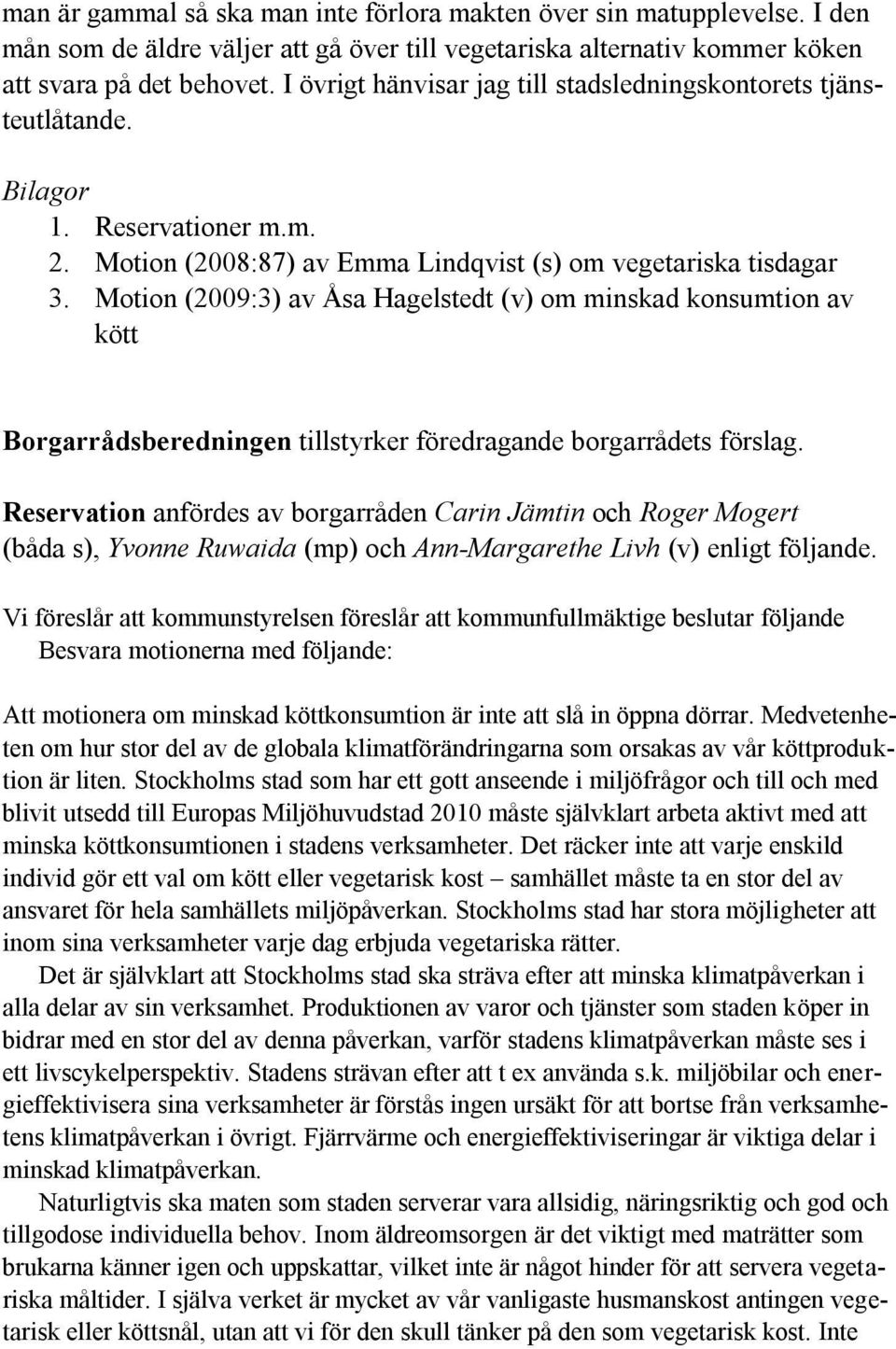 Motion (2009:3) av Åsa Hagelstedt (v) om minskad konsumtion av kött Borgarrådsberedningen tillstyrker föredragande borgarrådets förslag.