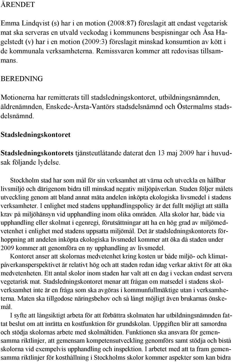 BEREDNING Motionerna har remitterats till stadsledningskontoret, utbildningsnämnden, äldrenämnden, Enskede-Årsta-Vantörs stadsdelsnämnd och Östermalms stadsdelsnämnd.
