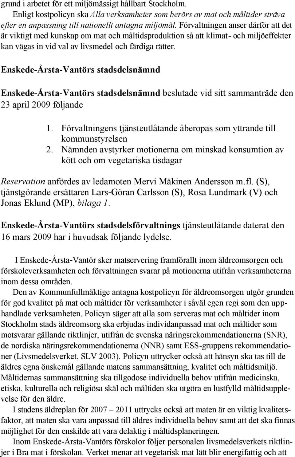 Enskede-Årsta-Vantörs stadsdelsnämnd Enskede-Årsta-Vantörs stadsdelsnämnd beslutade vid sitt sammanträde den 23 april 2009 följande 1.