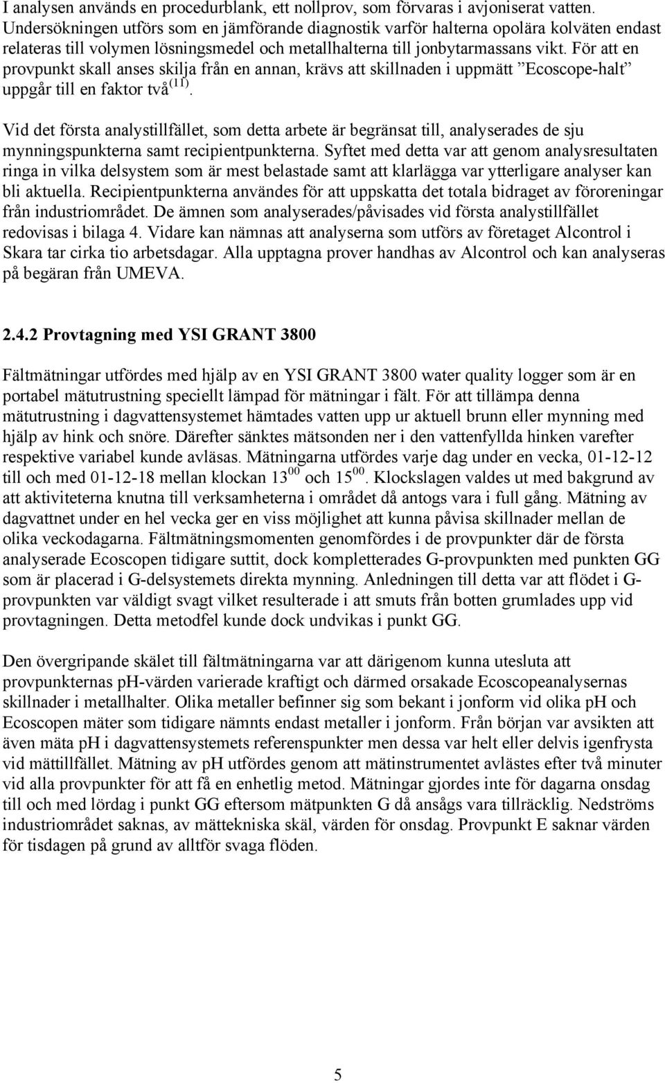 För att en provpunkt skall anses skilja från en annan, krävs att skillnaden i uppmätt Ecoscope-halt uppgår till en faktor två (11).