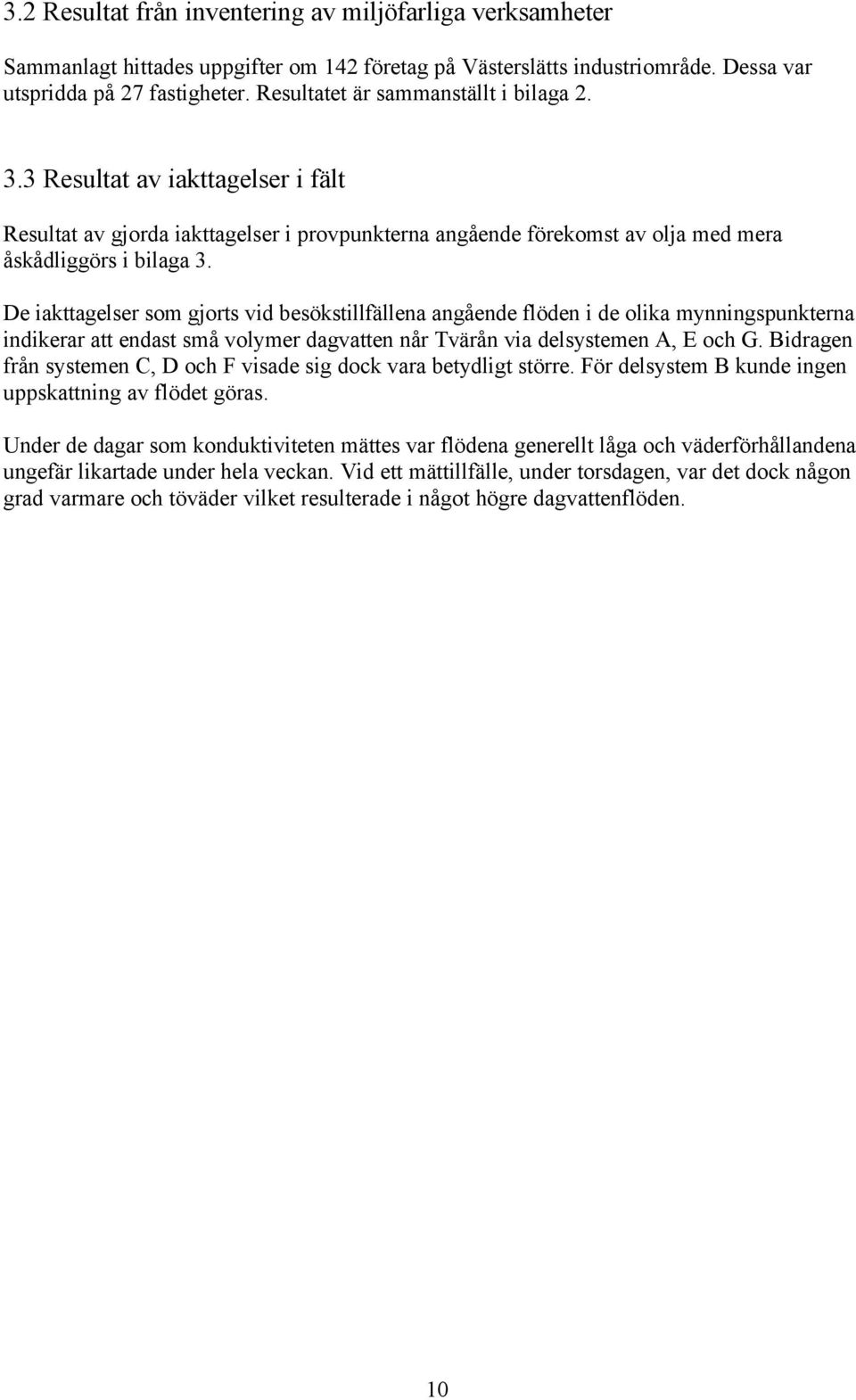 De iakttagelser som gjorts vid besökstillfällena angående flöden i de olika mynningspunkterna indikerar att endast små volymer dagvatten når Tvärån via delsystemen A, E och G.