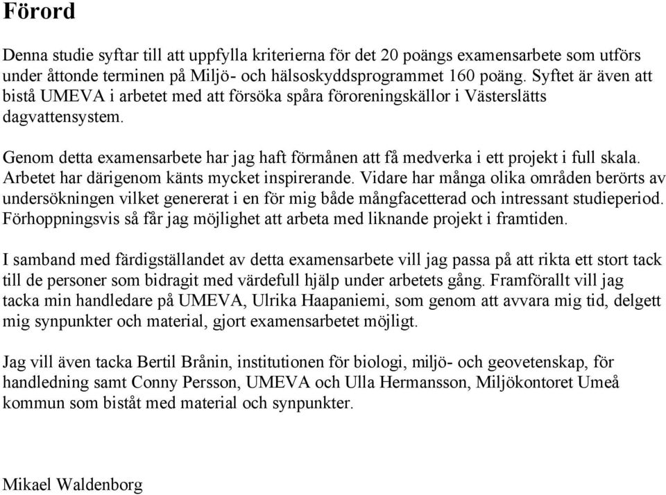 Genom detta examensarbete har jag haft förmånen att få medverka i ett projekt i full skala. Arbetet har därigenom känts mycket inspirerande.