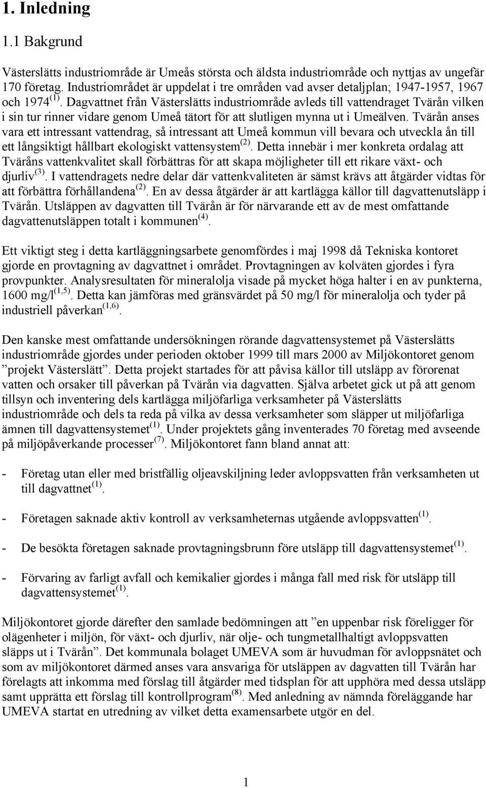 Dagvattnet från Västerslätts industriområde avleds till vattendraget Tvärån vilken i sin tur rinner vidare genom Umeå tätort för att slutligen mynna ut i Umeälven.