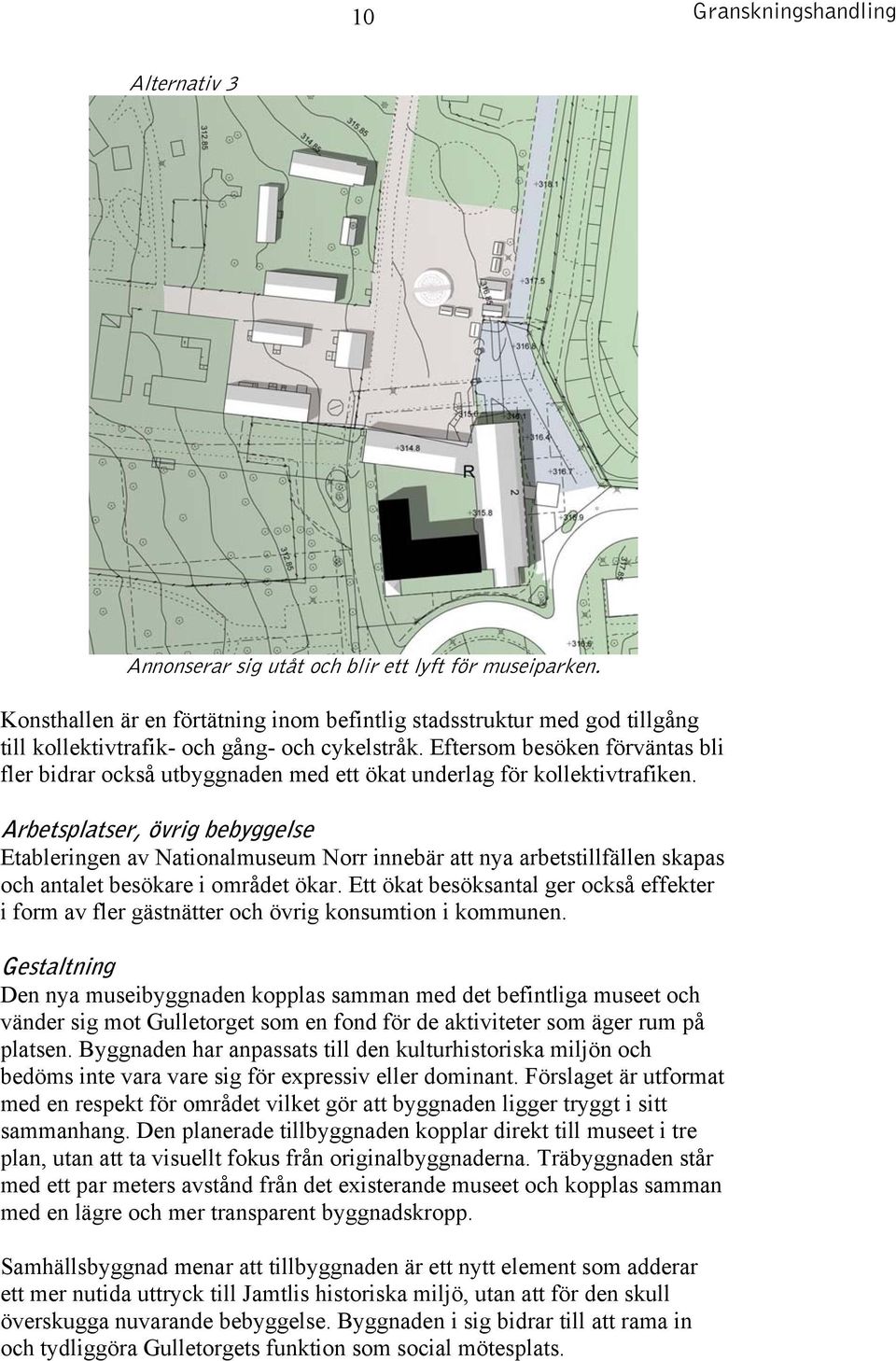 Eftersom besöken förväntas bli fler bidrar också utbyggnaden med ett ökat underlag för kollektivtrafiken.