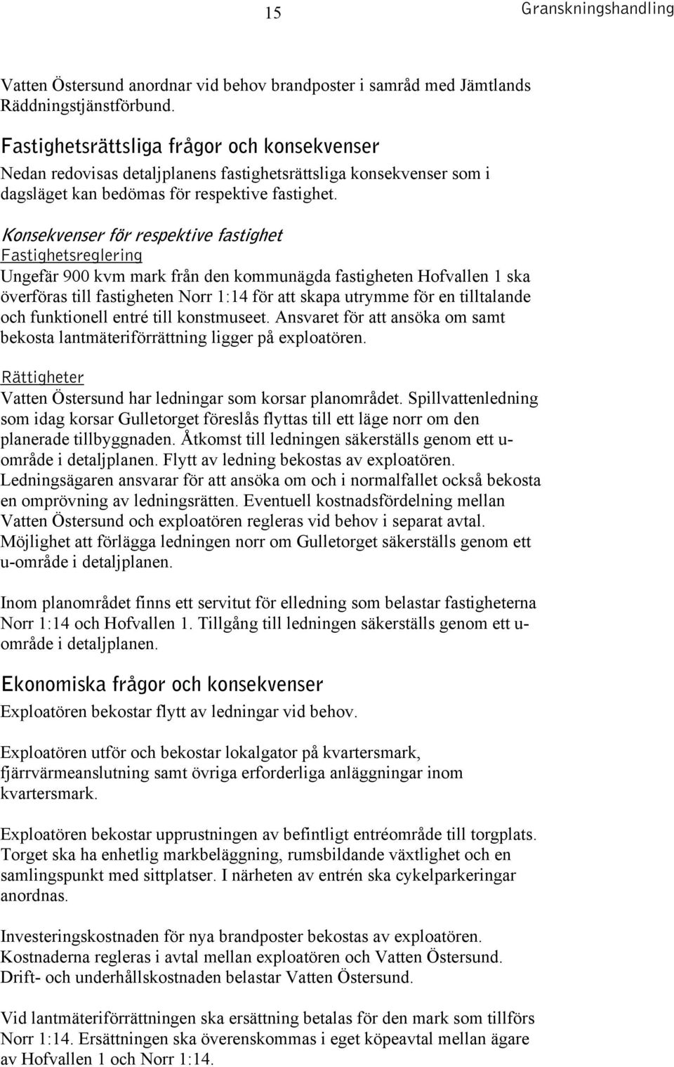 Konsekvenser för respektive fastighet Fastighetsreglering Ungefär 900 kvm mark från den kommunägda fastigheten Hofvallen 1 ska överföras till fastigheten Norr 1:14 för att skapa utrymme för en